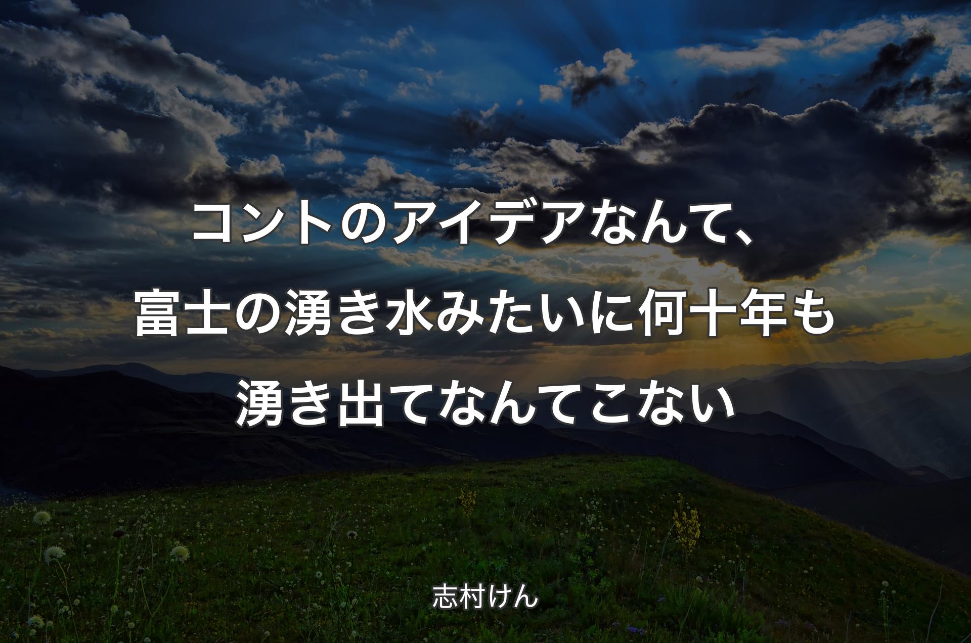 コントのアイデアなんて、富士の湧き水みたいに何十年も湧き出てなんてこない - 志村けん