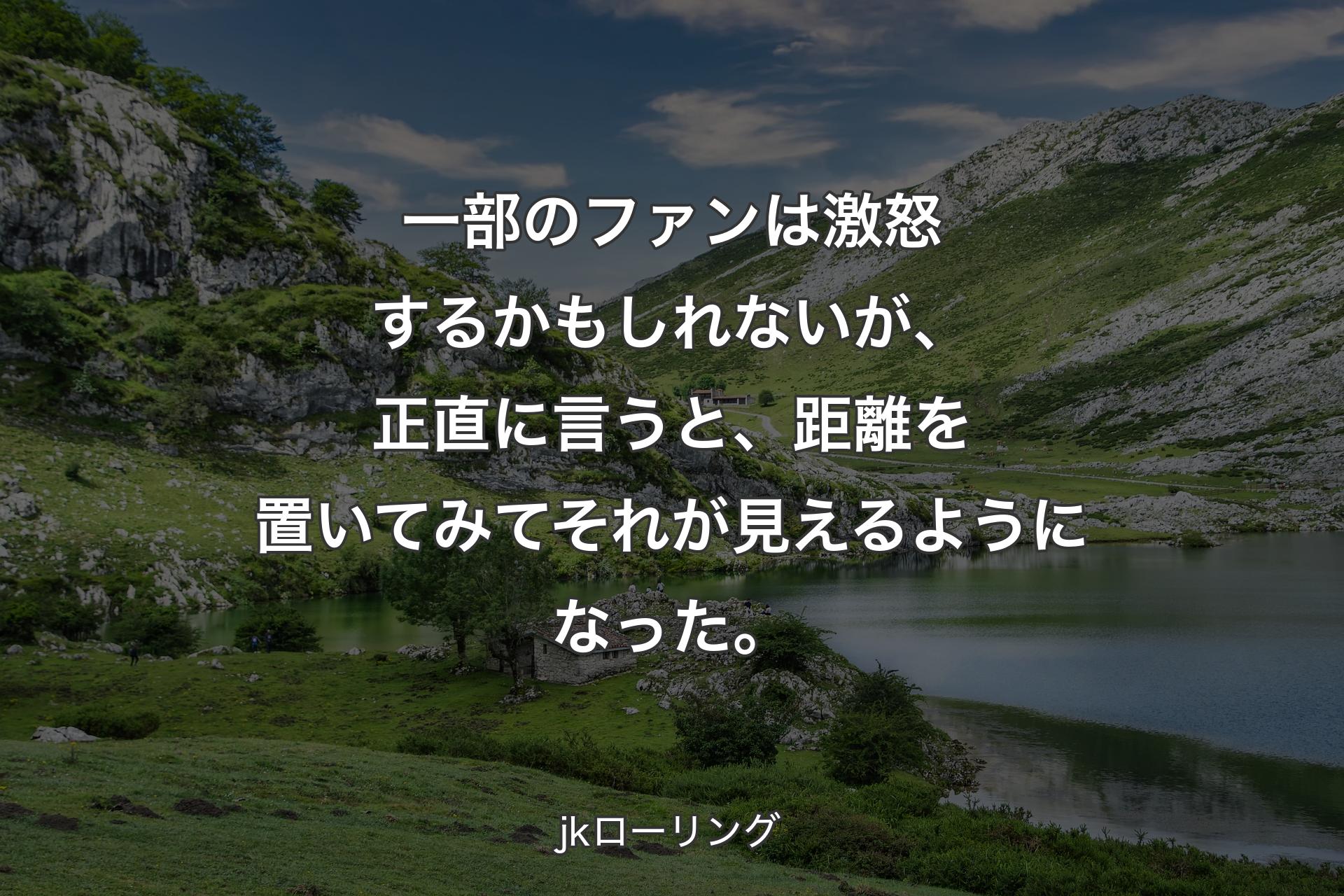 【背景1】一部のファンは激怒するかもしれないが、正直に言うと、距離を置いてみてそれが見えるようになった。 - jkローリング