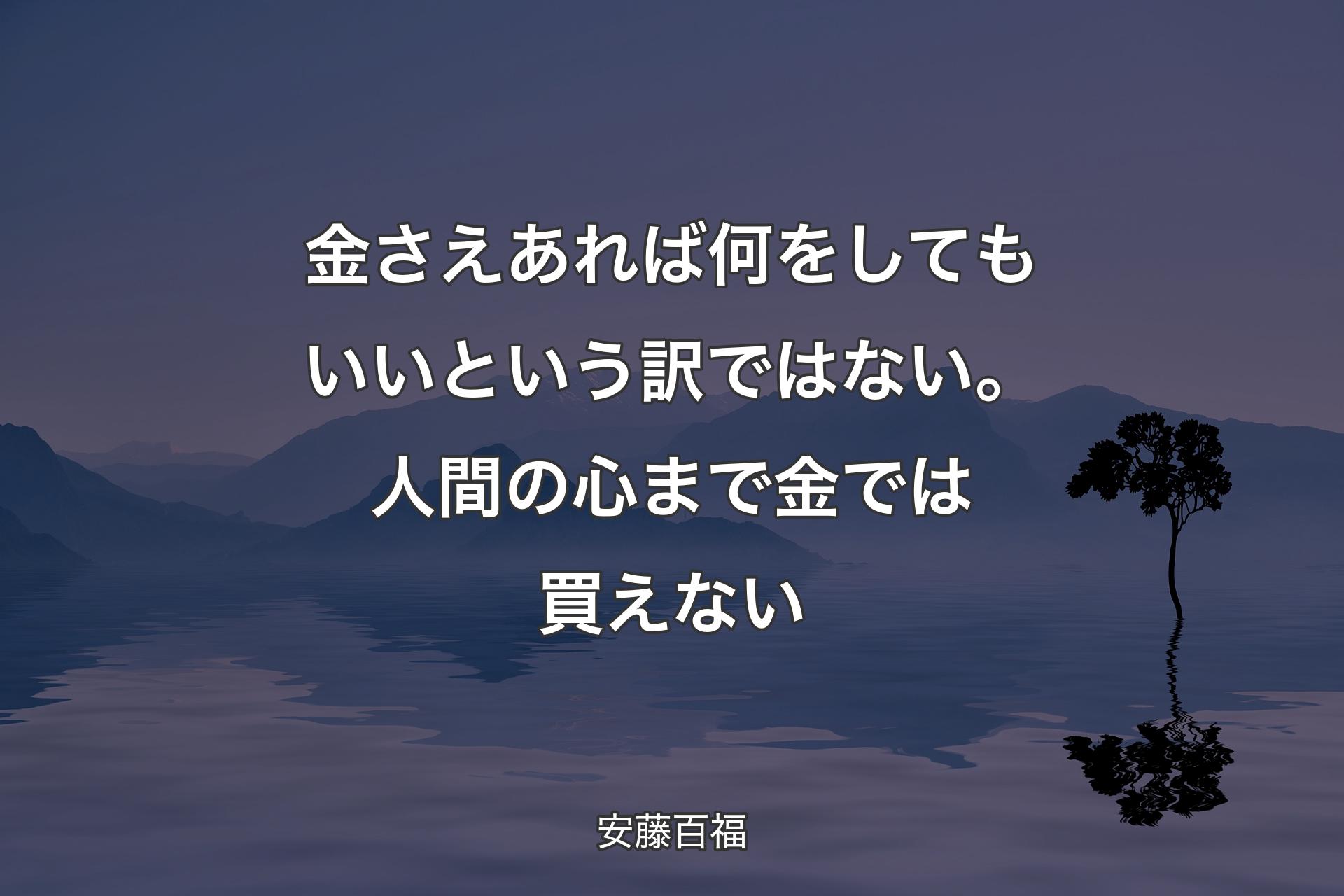 【背景4】金さえあれば何をしてもいいという訳ではない。人間の心まで金では買えない - 安藤百福