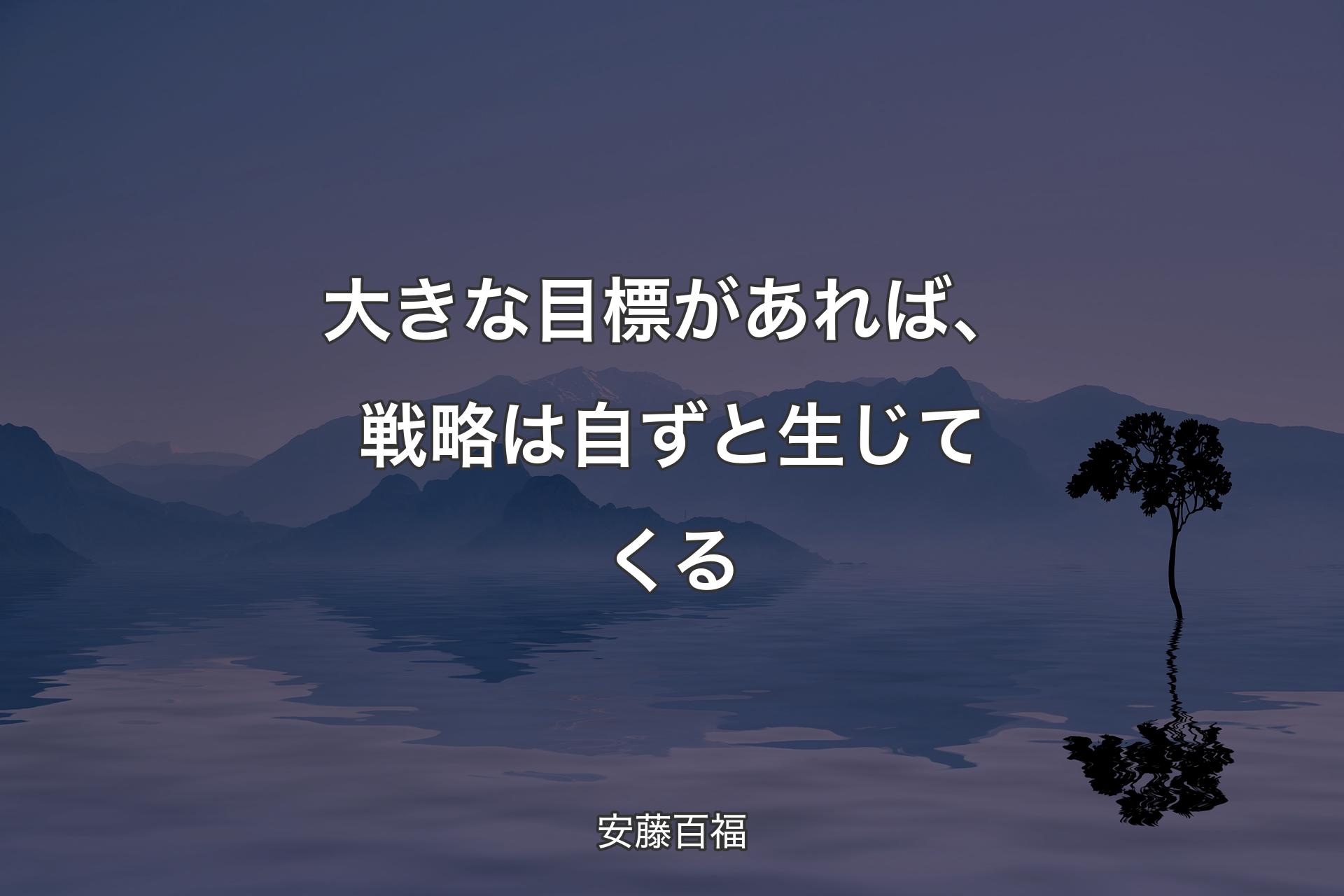 【背景4】大きな目標があれば、戦略は自ずと生じてくる - 安藤百福