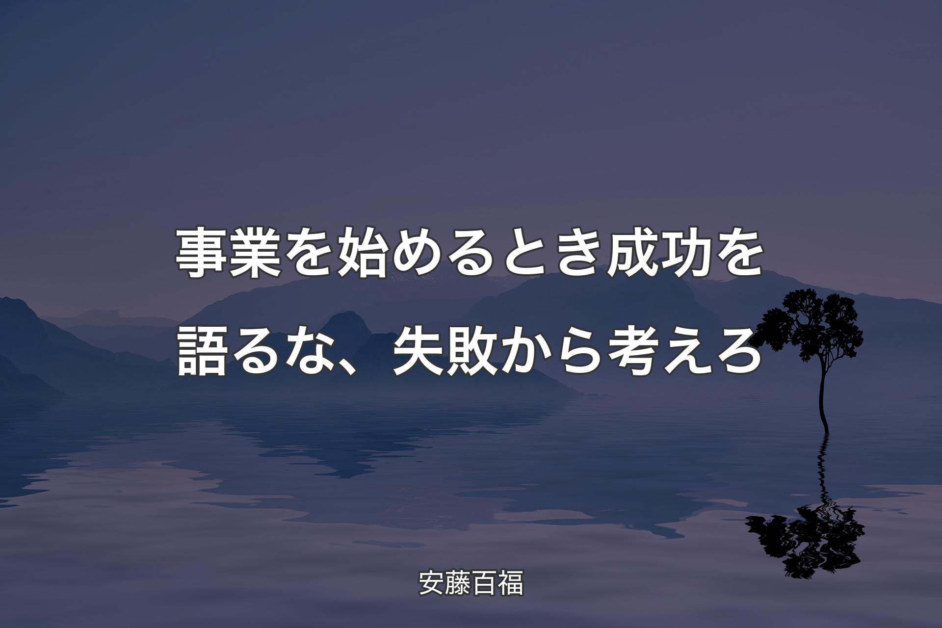 事業を始めるとき成功を語るな、失敗から考えろ - 安藤百福