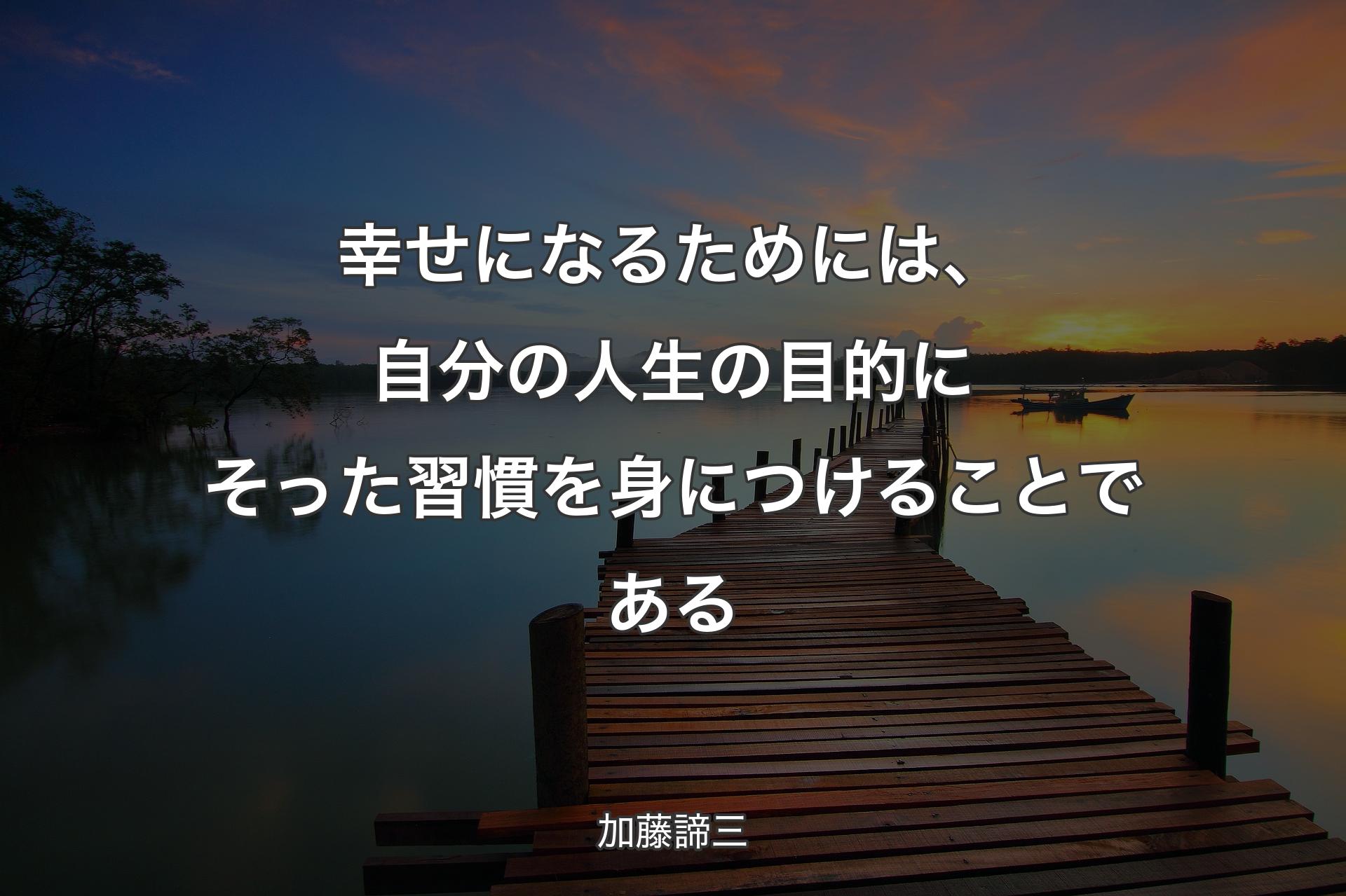 【背景3】幸せになるためには、自分の人生の目的にそった習慣を身につけることである - 加藤諦三