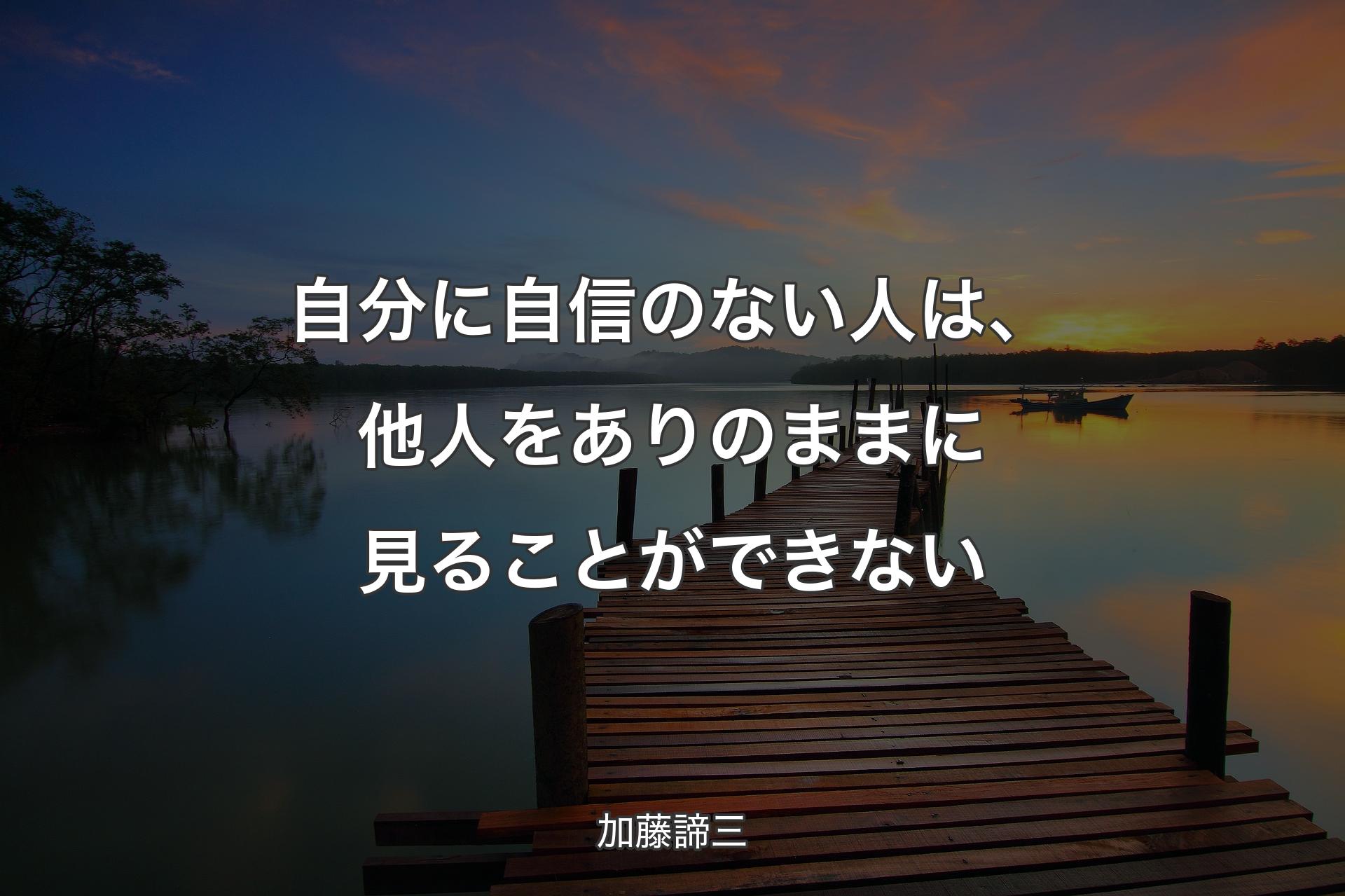 自分に自信のない人は、他人をありのままに見ることができない - 加藤諦三