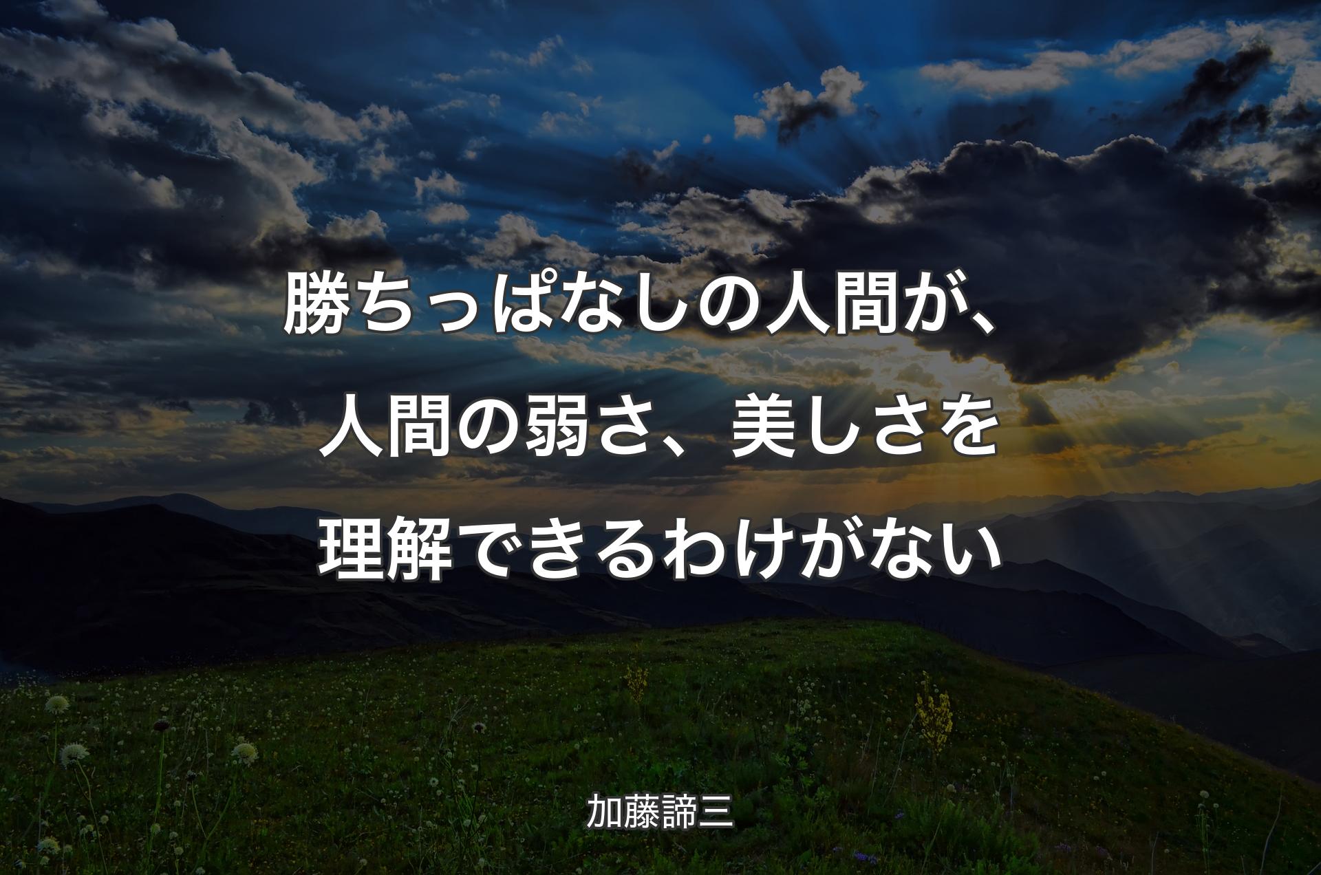 勝ちっぱなしの人間が、人間の弱さ、美しさを理解できるわけがない - 加藤諦三