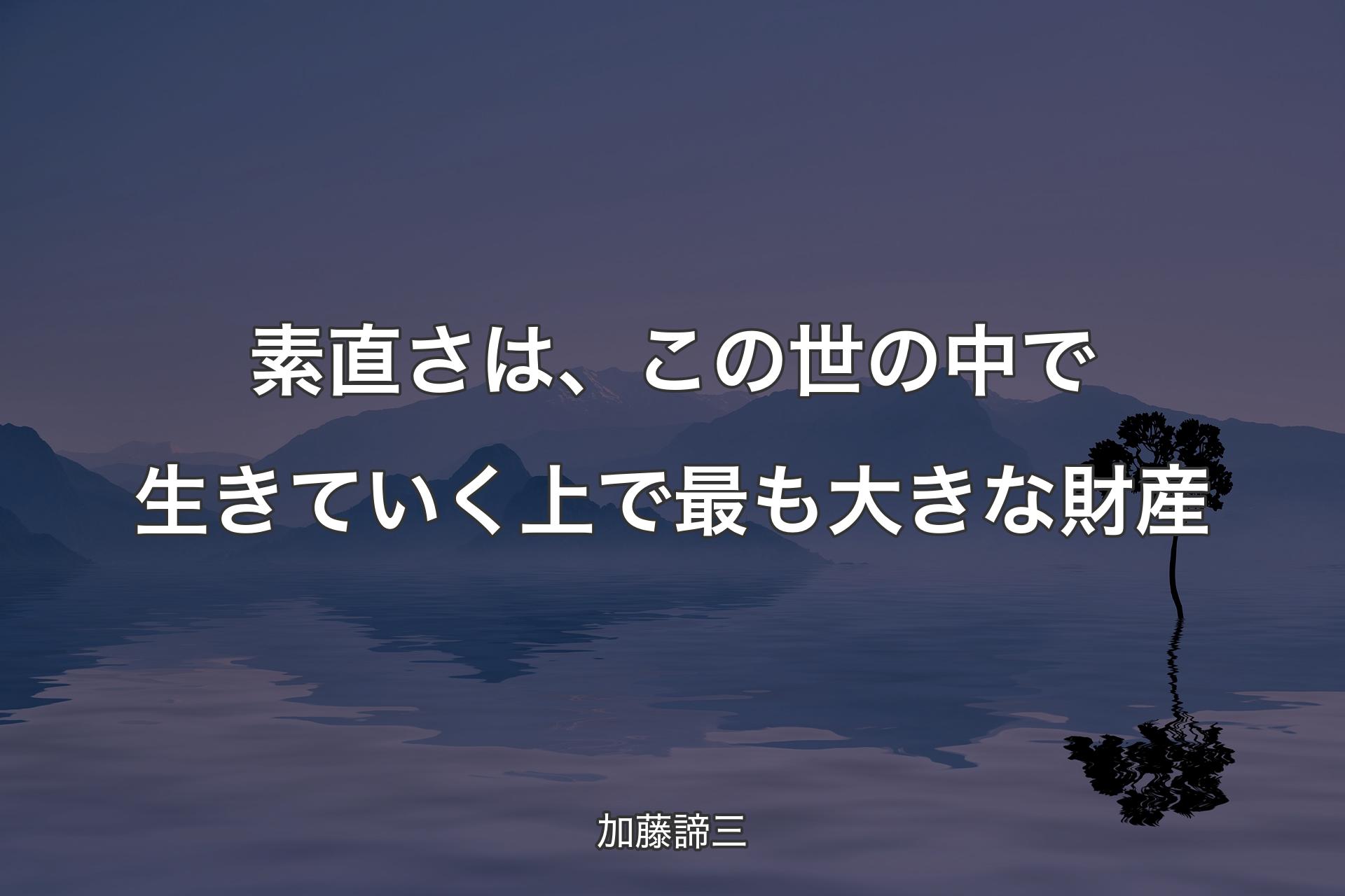 素直さは、この世の中で生きていく上で最も大きな財産 - 加藤諦三