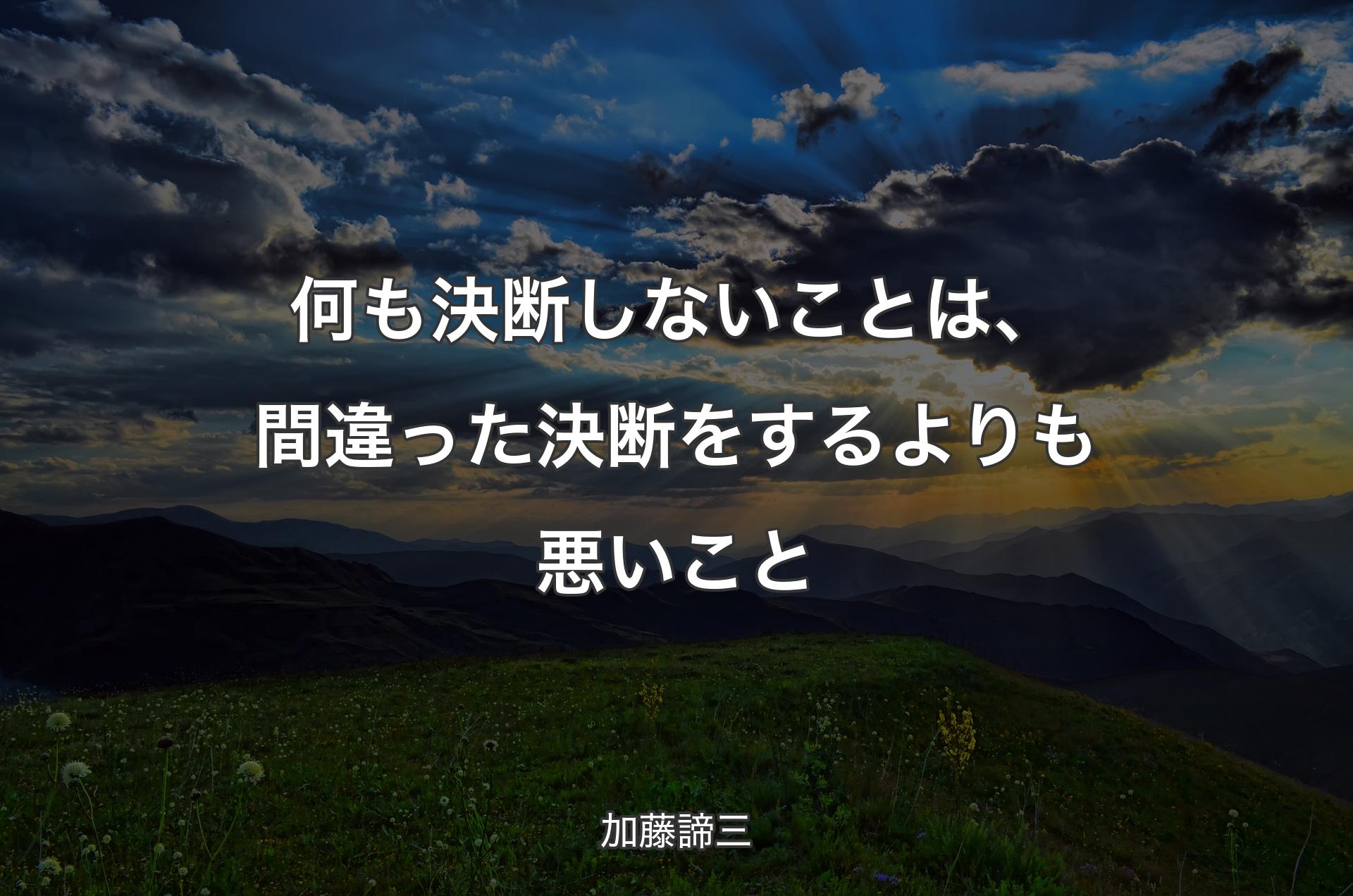 何も決断しないことは、間違った決断をするよりも悪いこと - 加藤諦三