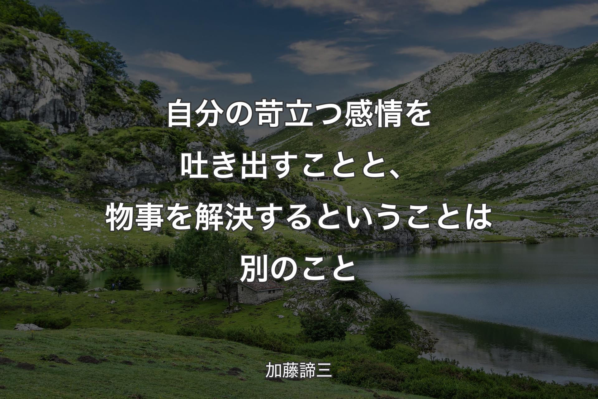 自分の苛立つ感情を吐き出すことと、物事を解決するということは別のこと - 加藤諦三