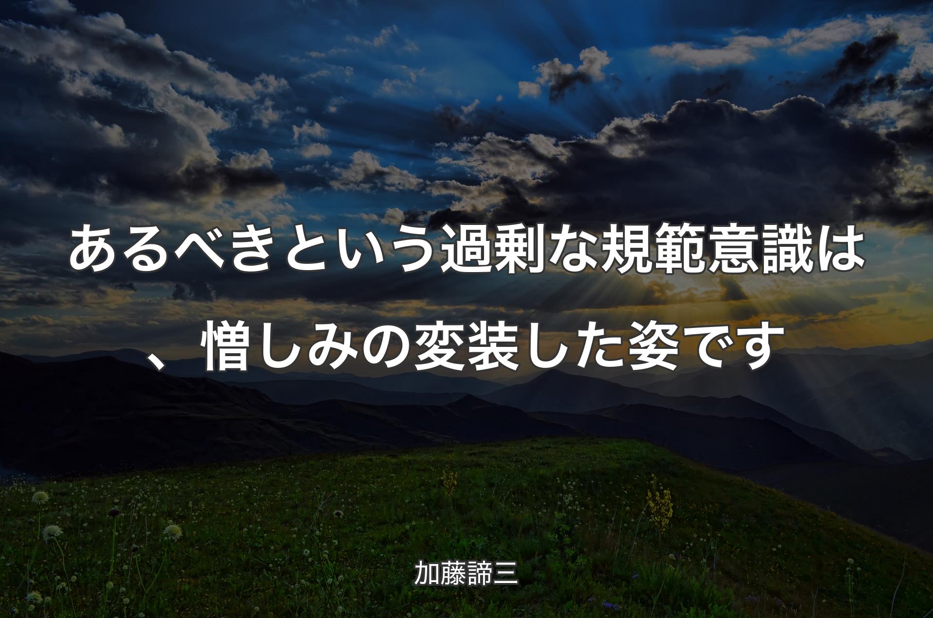 あるべきという過剰な規範意識は、憎しみの変装した姿です - 加藤諦三