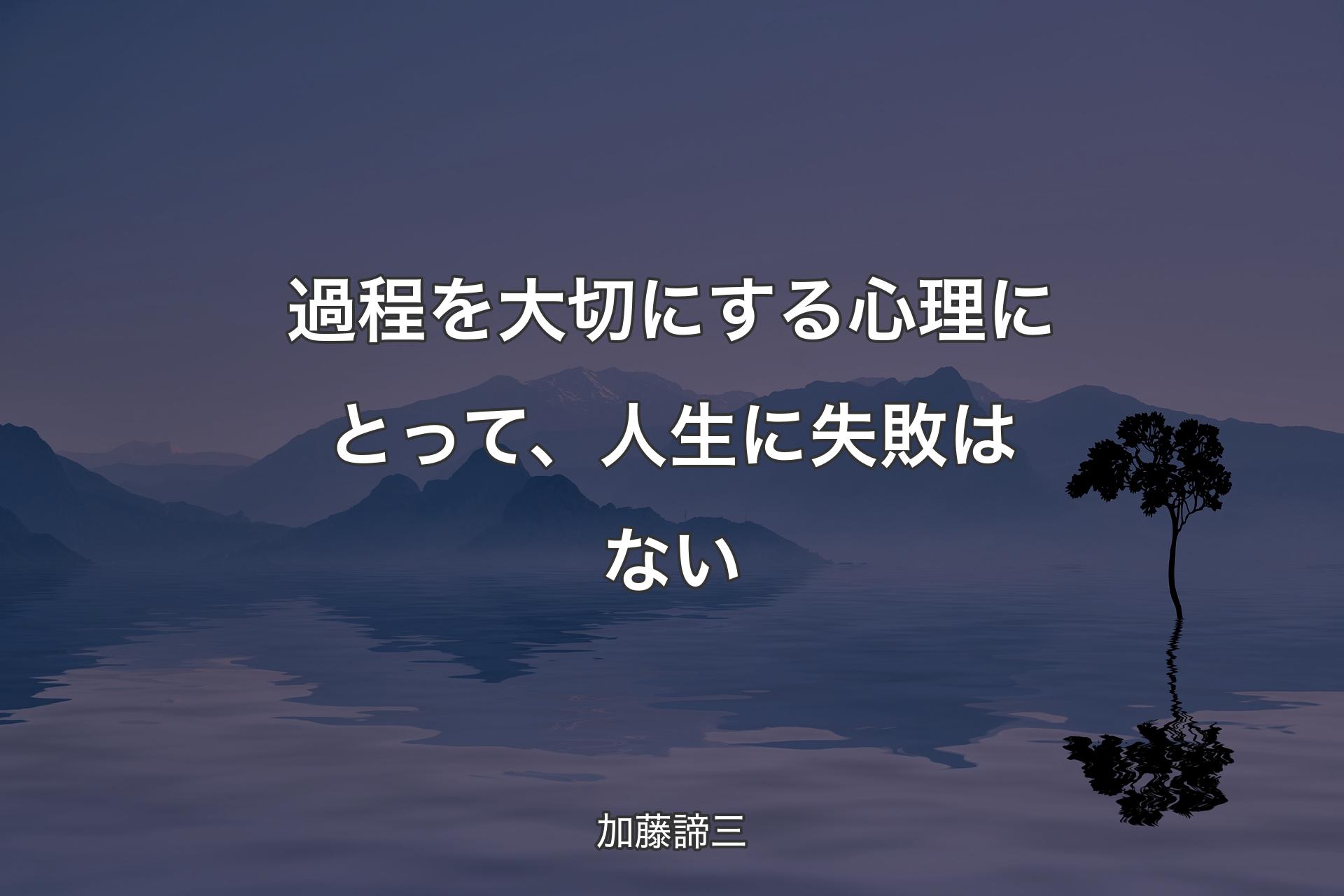 過程を大切にする心理にとって、人生に失敗はない - 加藤諦三