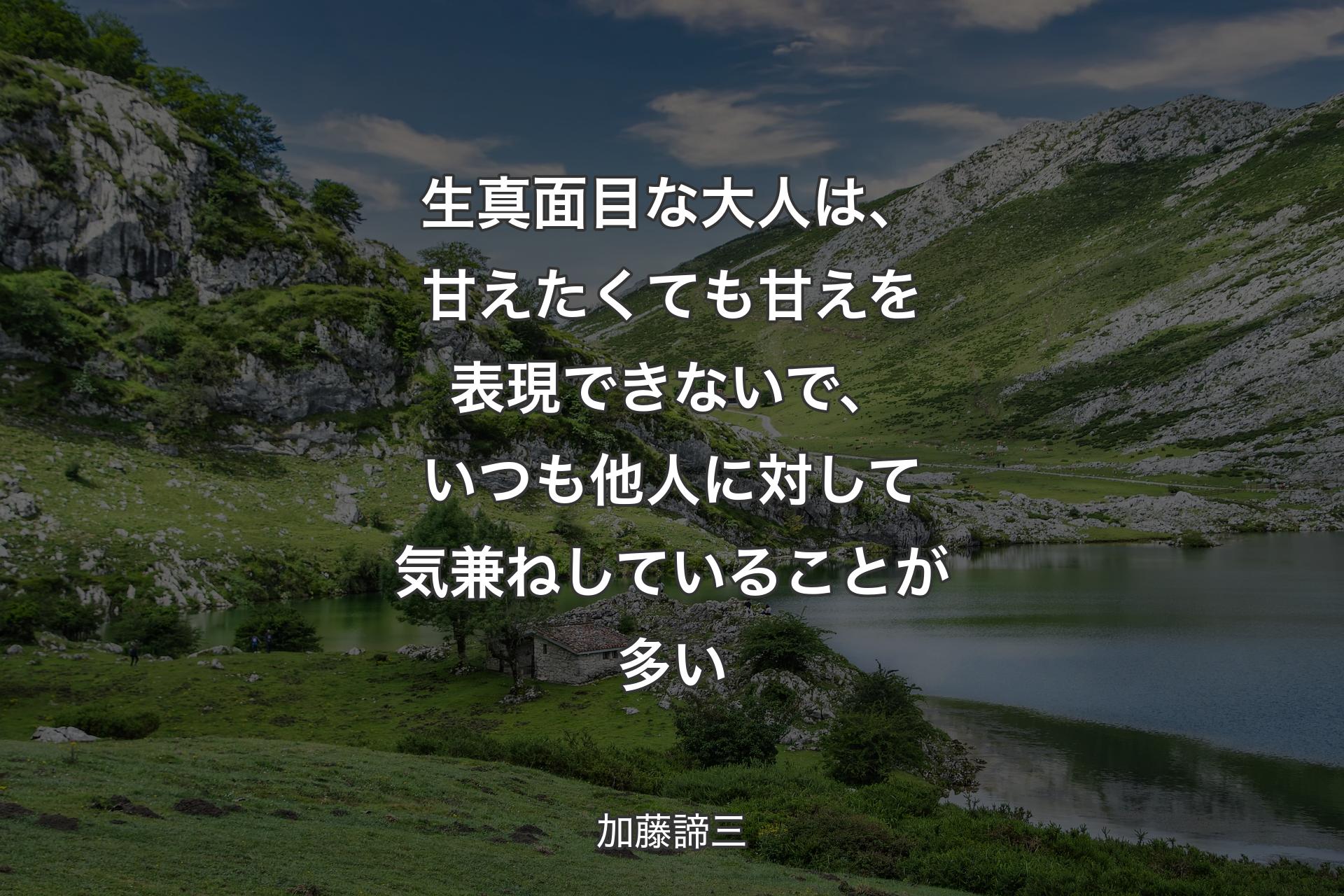 生真面目な大人は、甘えたくても甘えを表現できないで、いつも他人に対して気兼ねしていることが多い - 加藤諦三