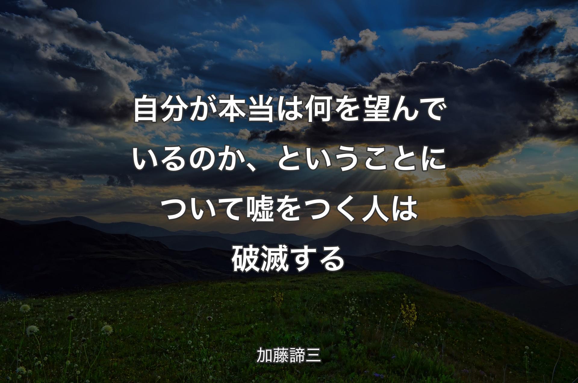 自分が本当は何を望んでいるのか、ということについて嘘をつく人は破滅する - 加藤諦三