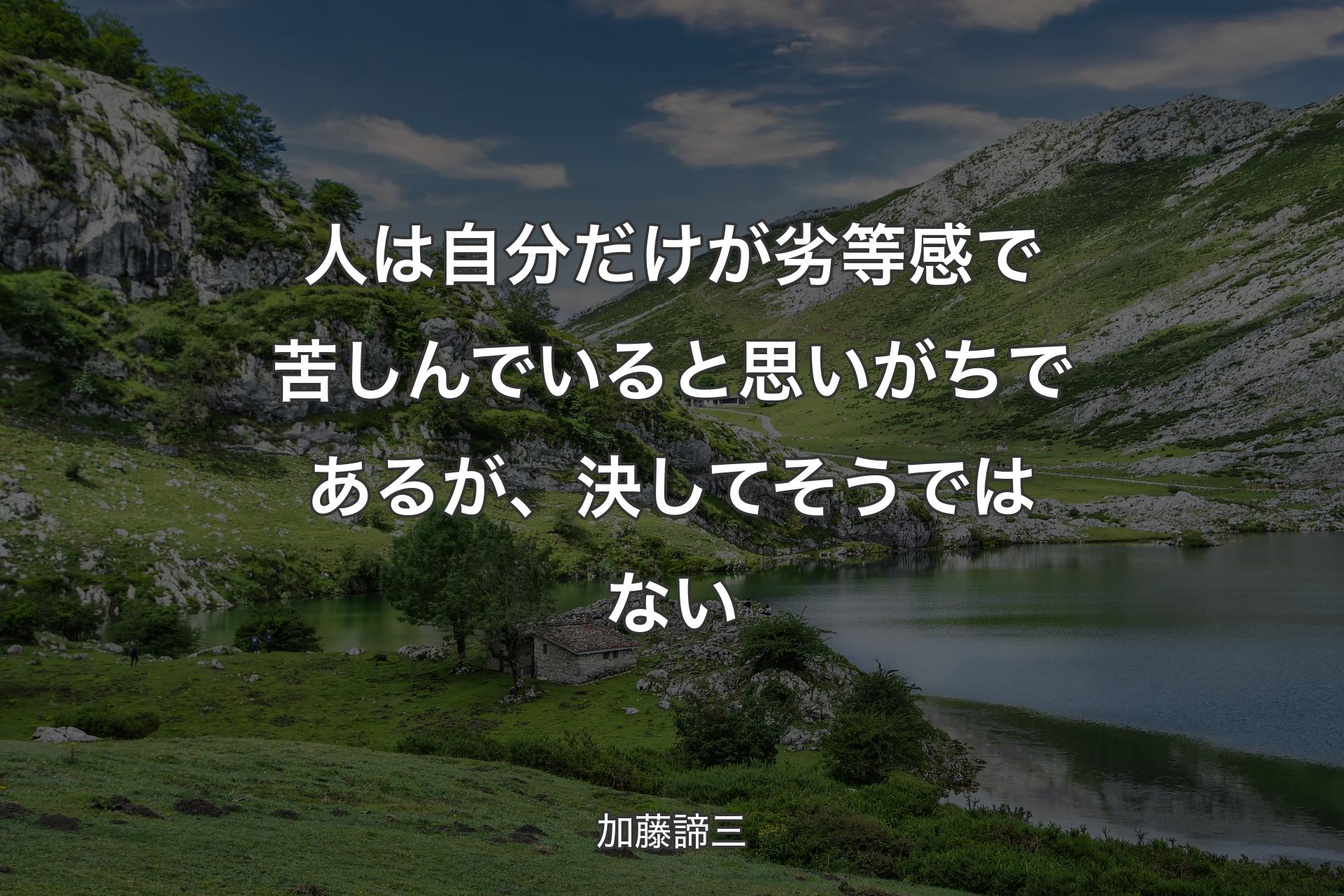 人は自分だけが劣等感で苦しんでいると思いがちであるが、決してそうではない - 加藤諦三