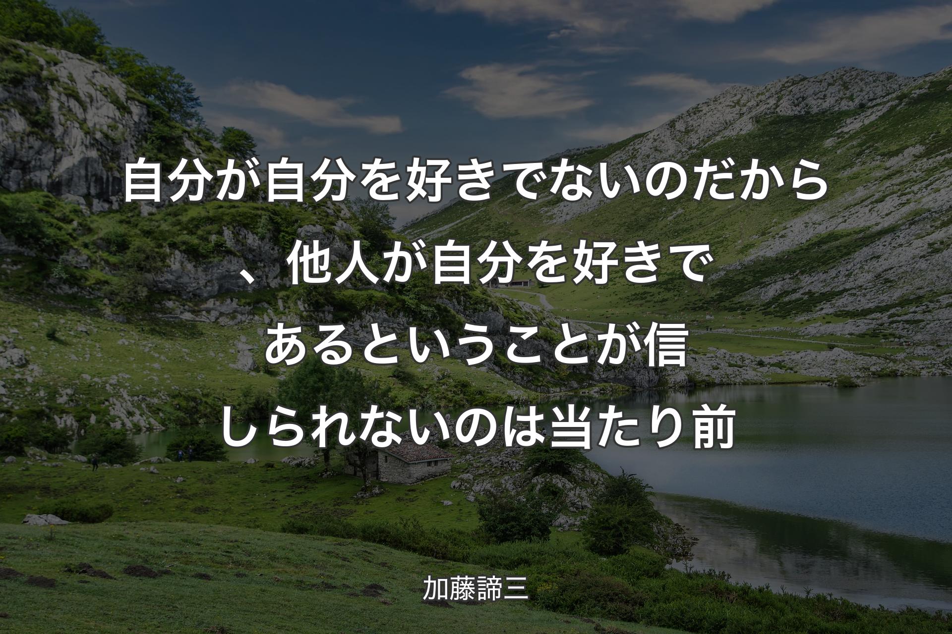 【背景1】自分が自分を好きでないのだから、他人が自分を好きであるということが信しられないのは当たり前 - 加藤諦三