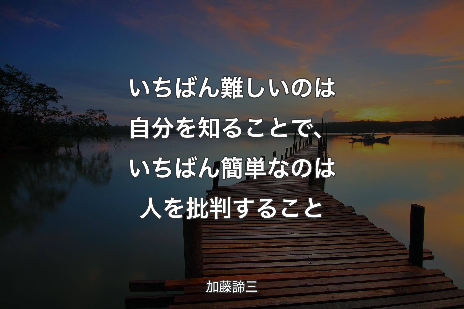 いちばん難しいのは自分を知ることで、いちばん簡単なのは人を批判すること - 加藤諦三