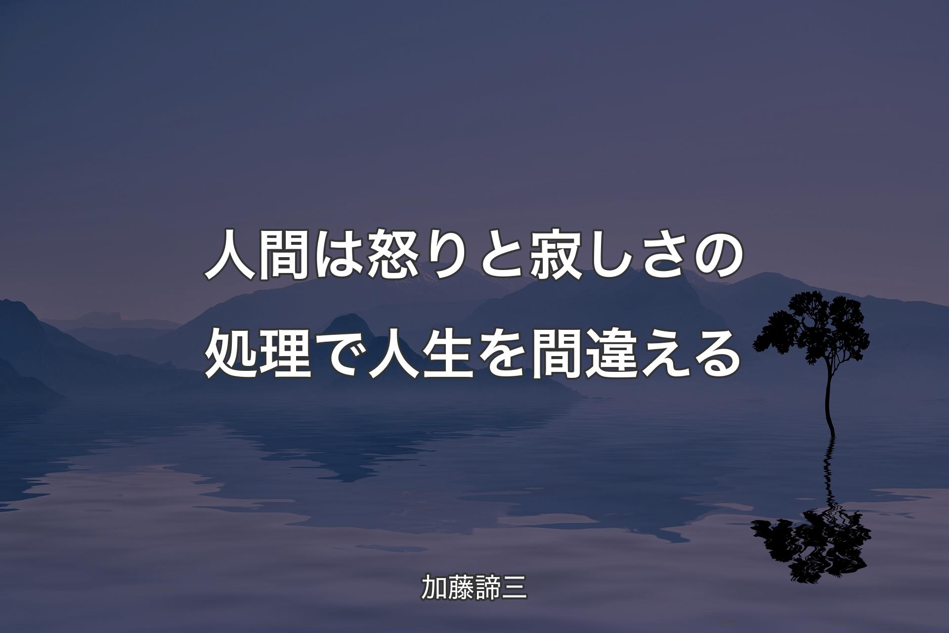 【背景4】人間は怒りと寂しさの処理で人生を間違える - 加藤諦三