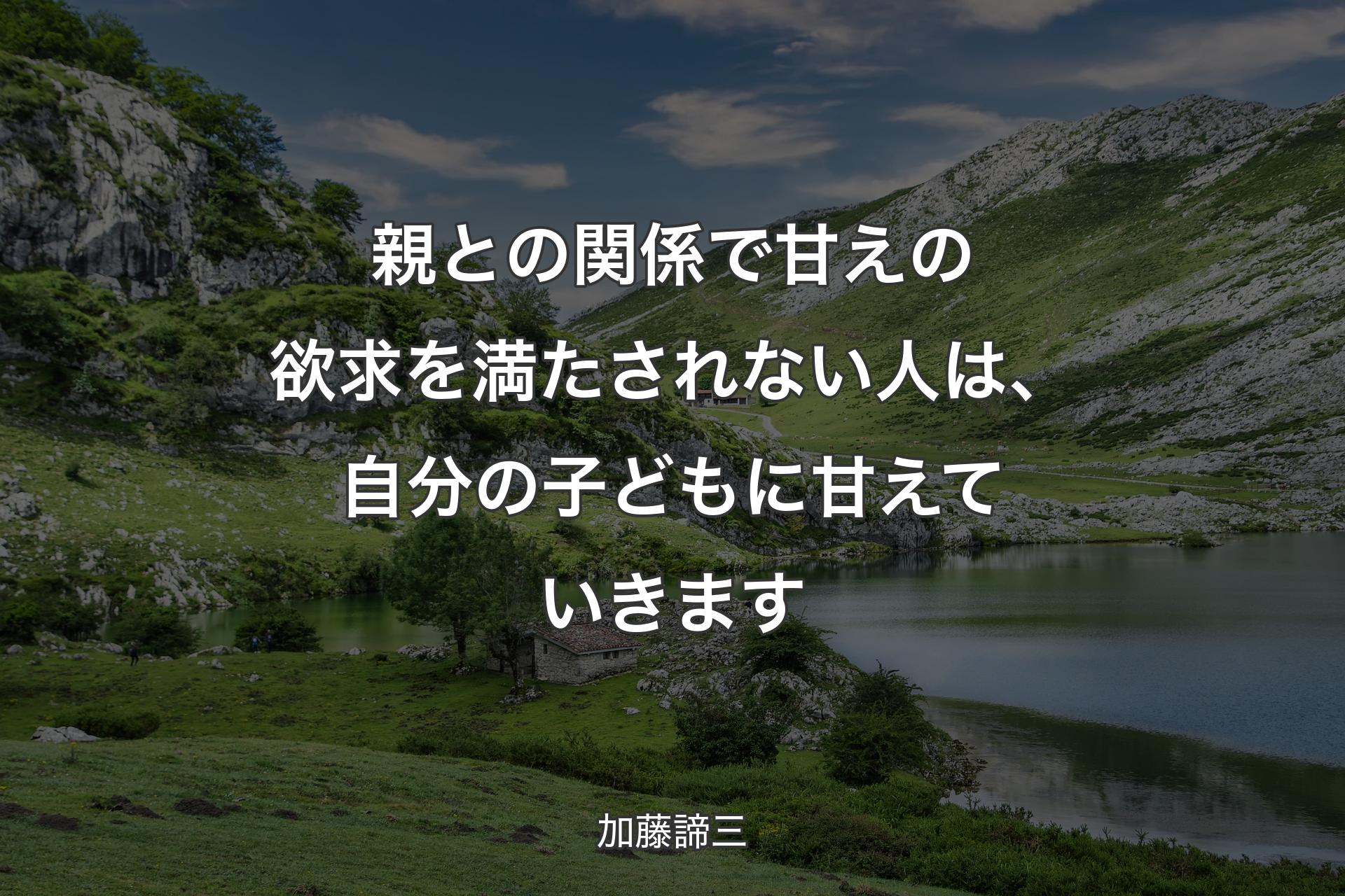 【背景1】親との関係で甘えの欲求を満たされない人は、自分の子どもに甘えていきます - 加藤諦三