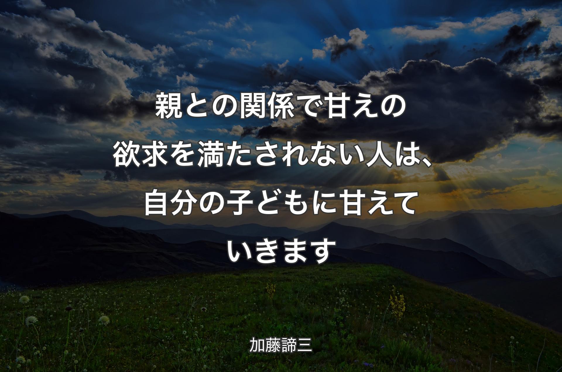 親との関係で甘えの欲求を満たされない人は、自分の子どもに甘えていきます - 加藤諦三