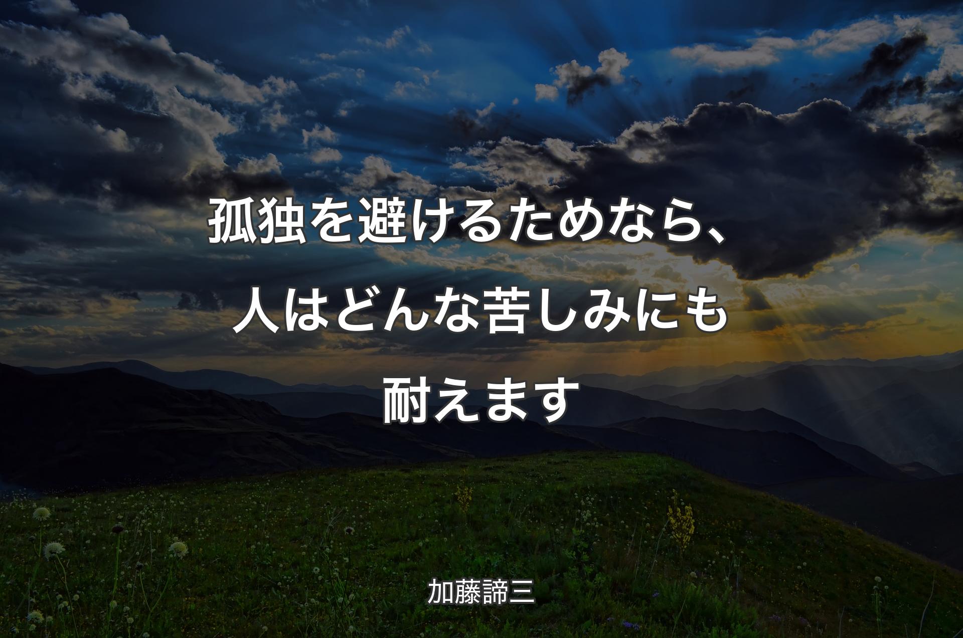 孤独を避けるためなら、人はどんな苦しみにも耐えます - 加藤諦三