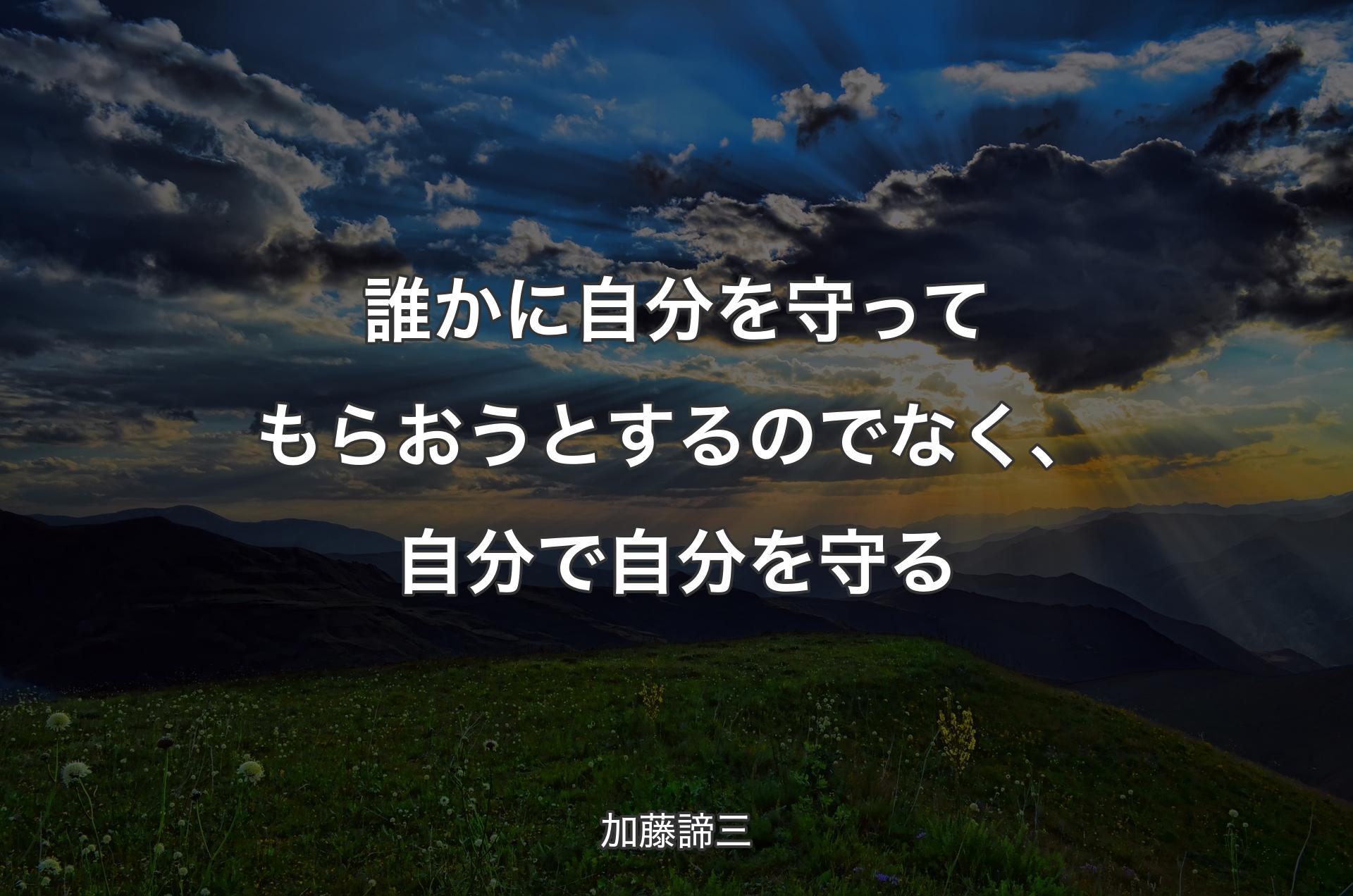 誰かに自分を守ってもらおうとするのでなく、自分で自分を守る - 加藤諦三