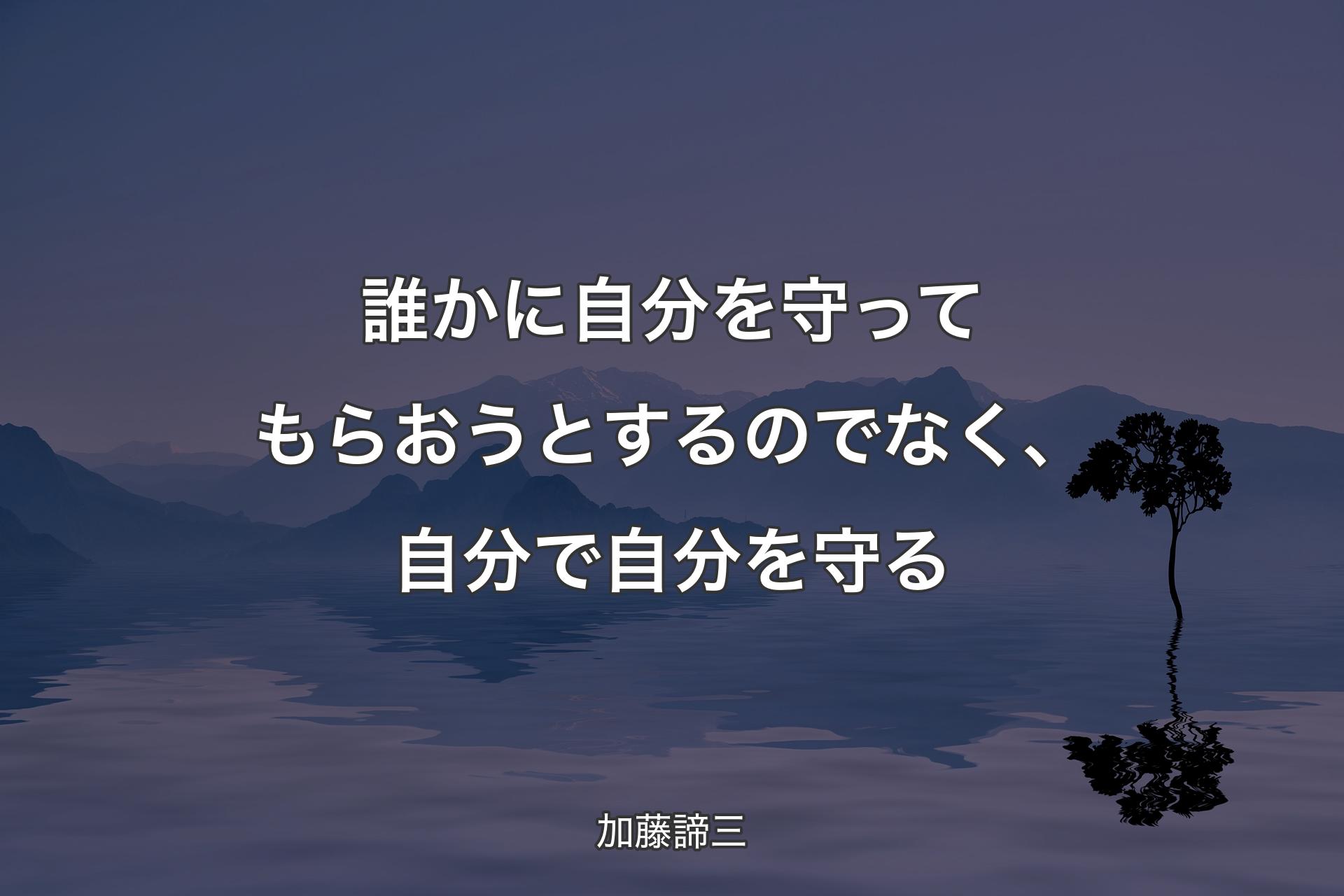 【背景4】誰かに自分を守ってもらおうとするのでなく、自分で自分を守る - 加藤諦三