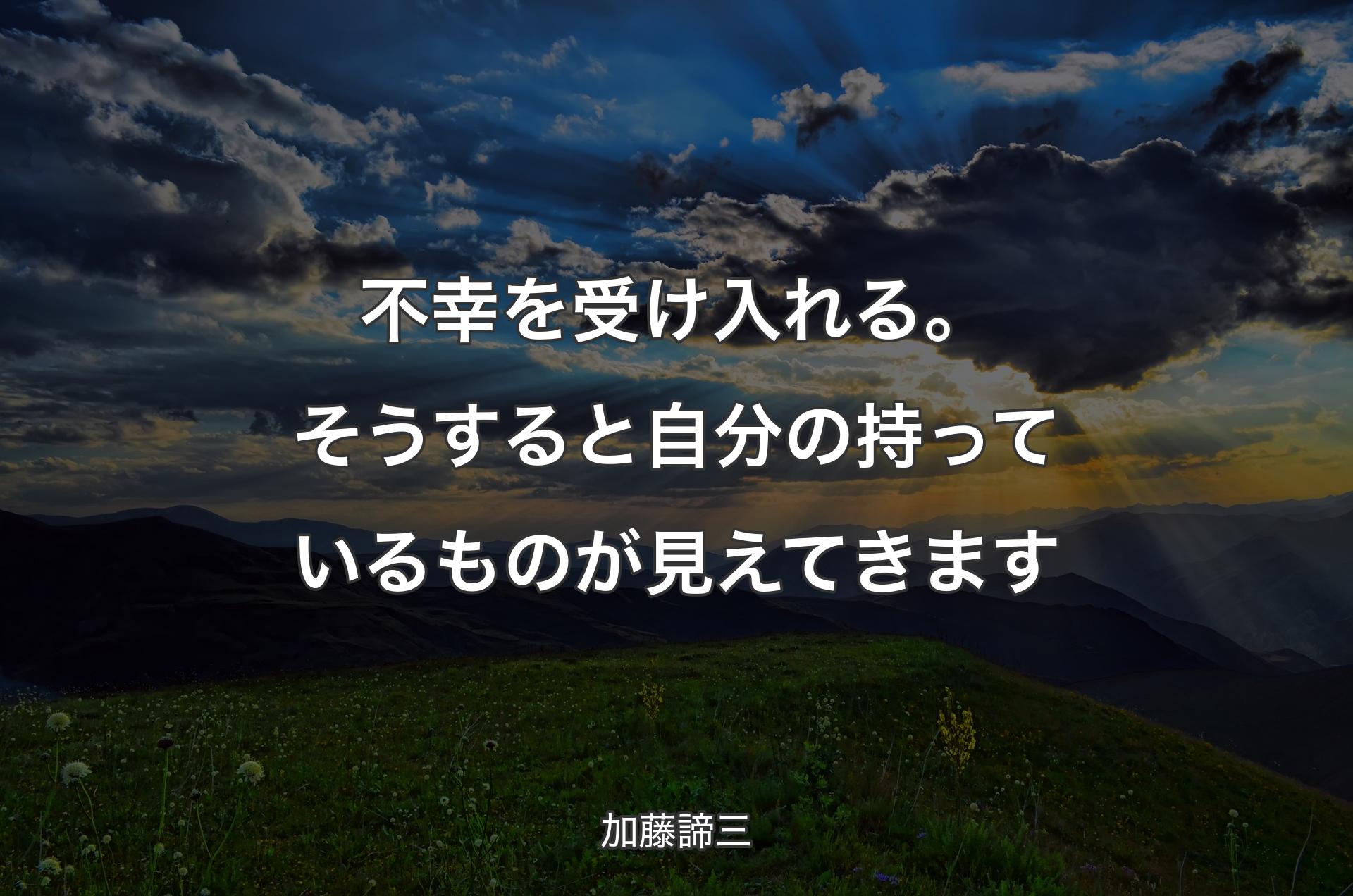 不幸を受け入れる。そうすると自分の持っているものが見えてきます - 加藤諦三