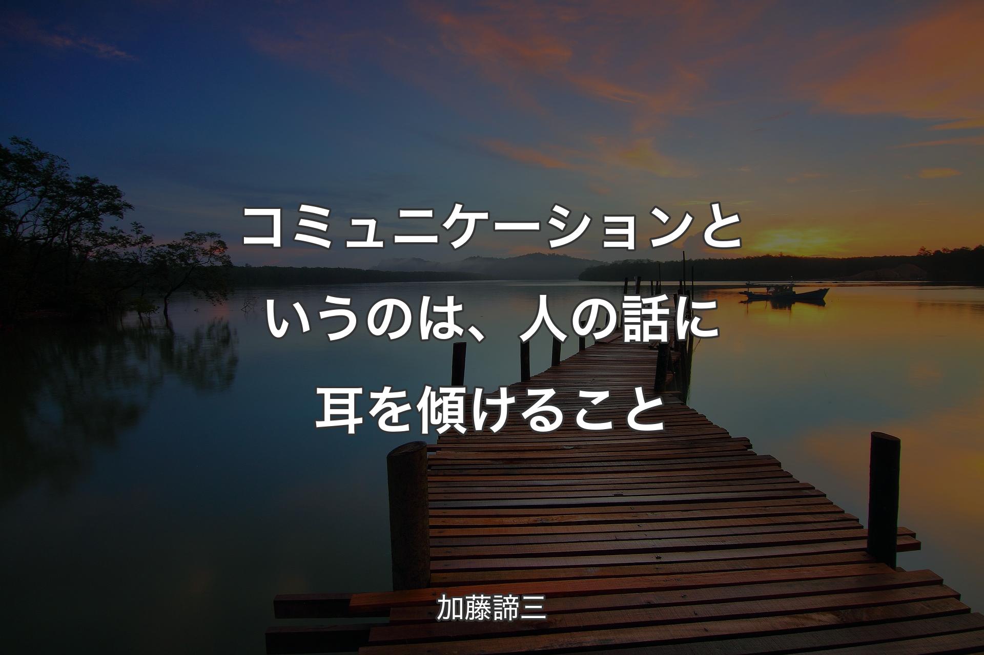 【背景3】コミュニケーションというのは、人の話に耳を傾けること - 加藤諦三