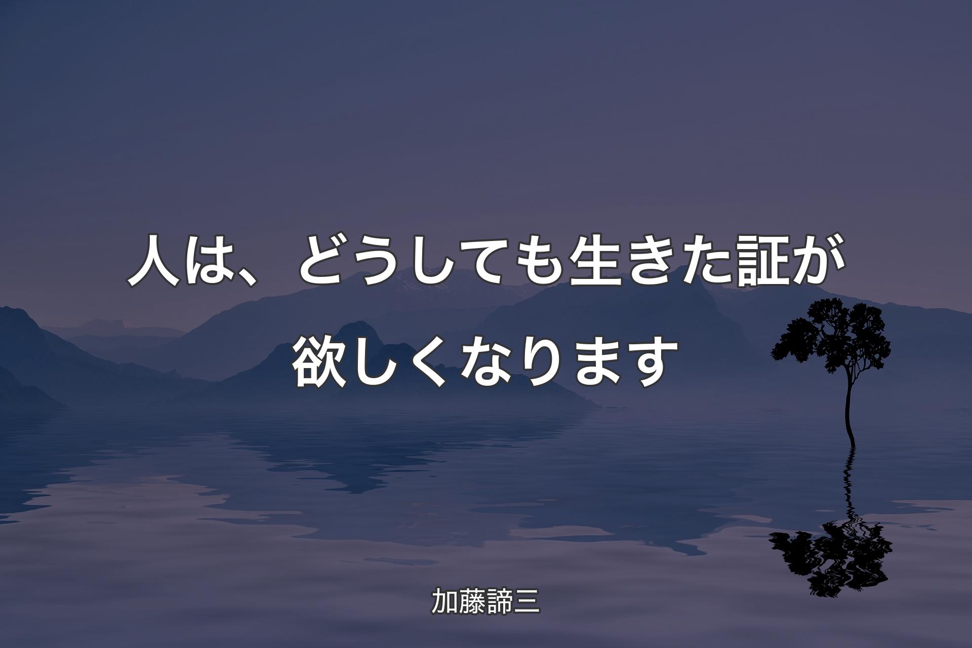 人は、どうしても生きた証が欲しくなります - 加藤諦三