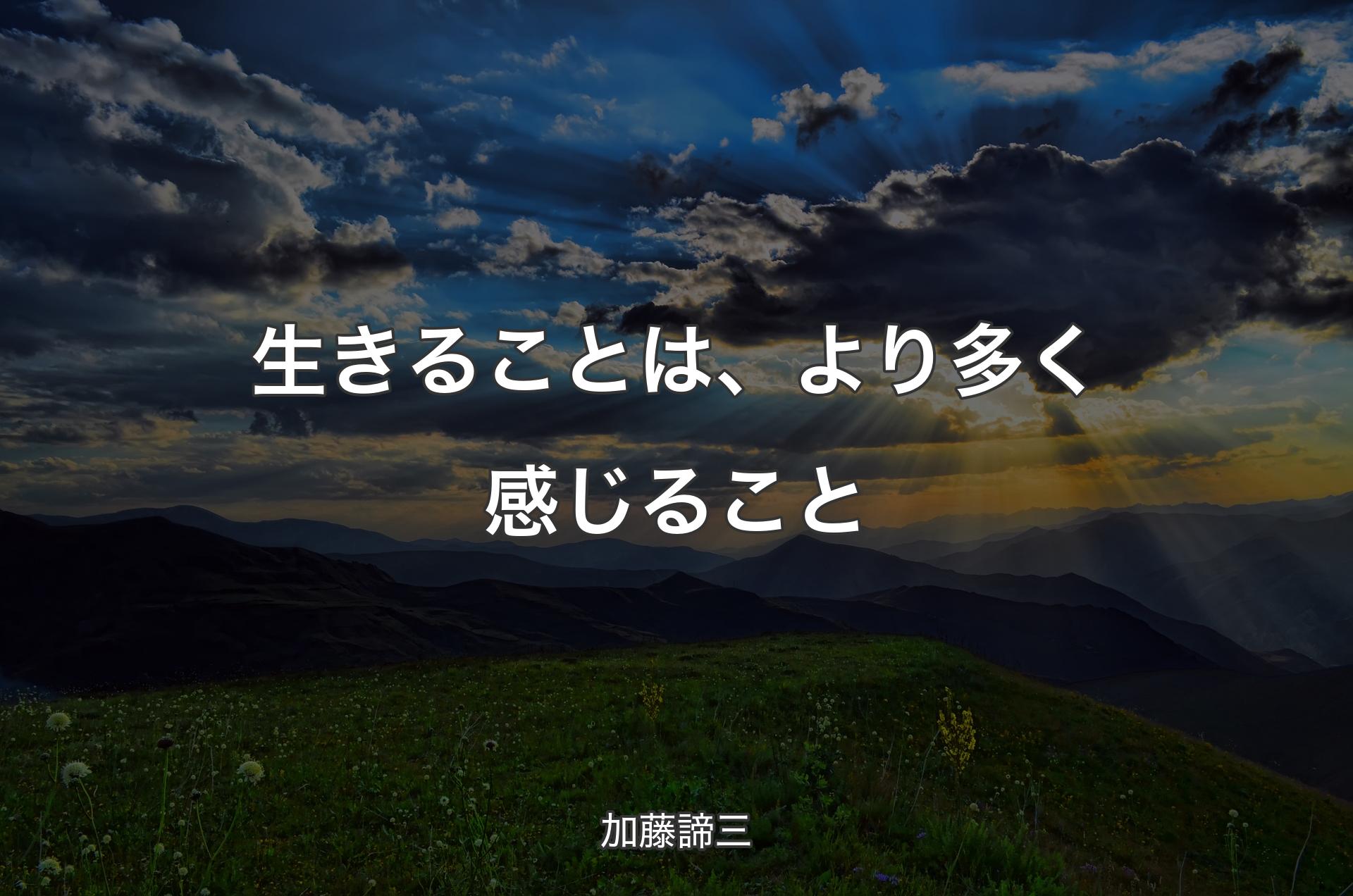 生きることは、より多く感じること - 加藤諦三