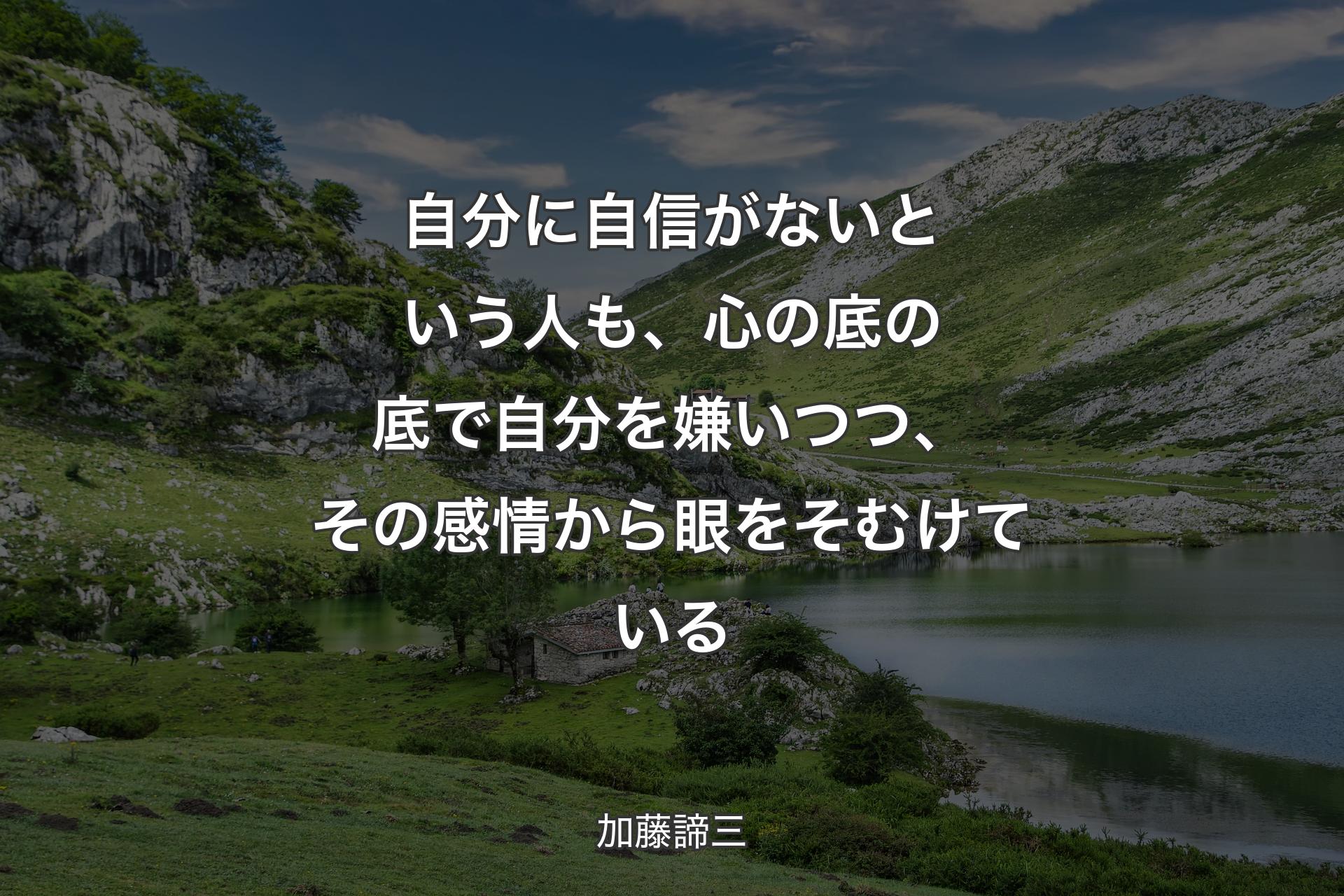 【背景1】自分に自信がないという人も、心の底の底で自分を嫌いつつ、その感情から眼をそむけている - 加藤諦三