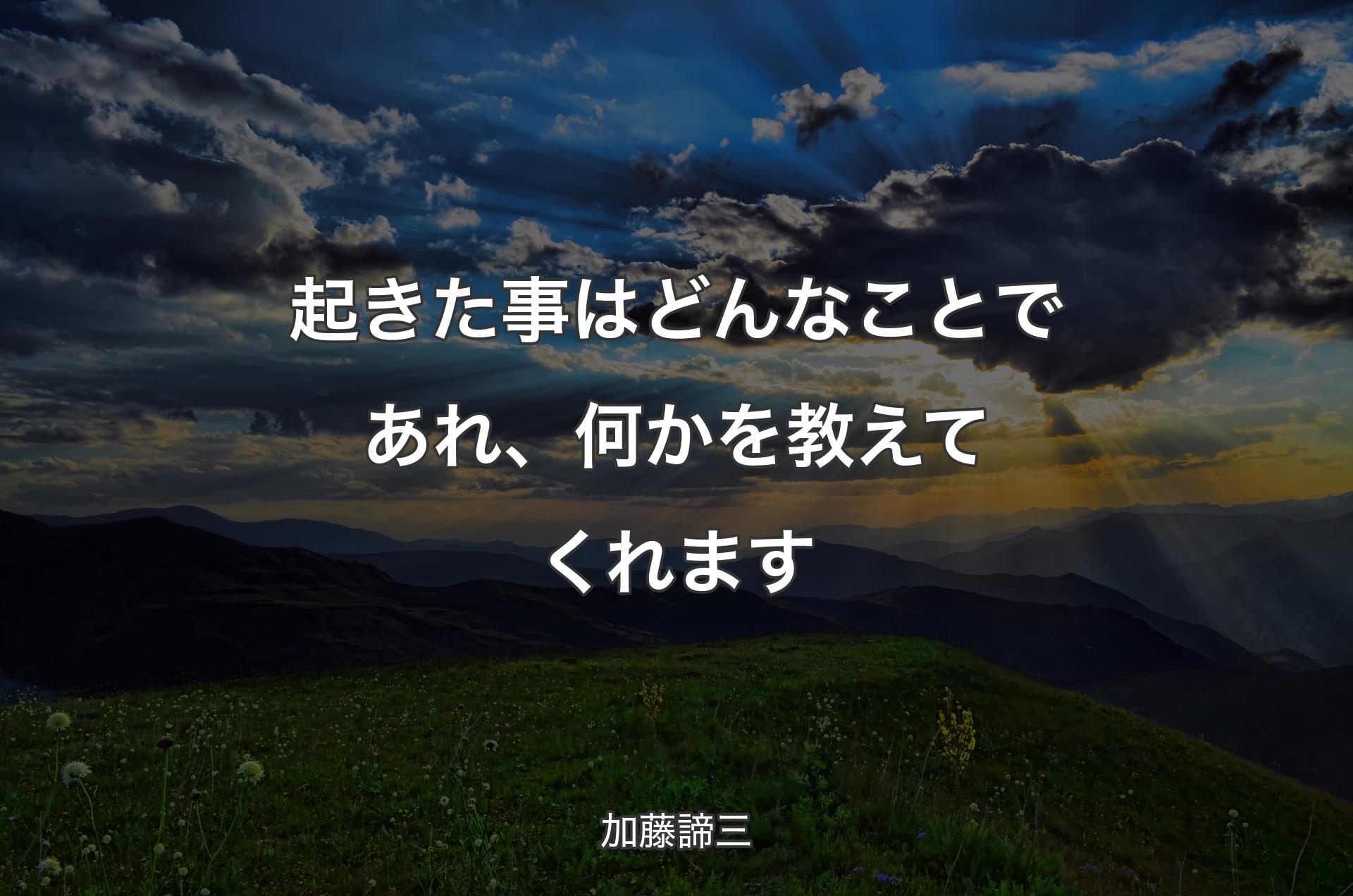 起きた事はどんなことであれ、何かを教えてくれます - 加藤諦三