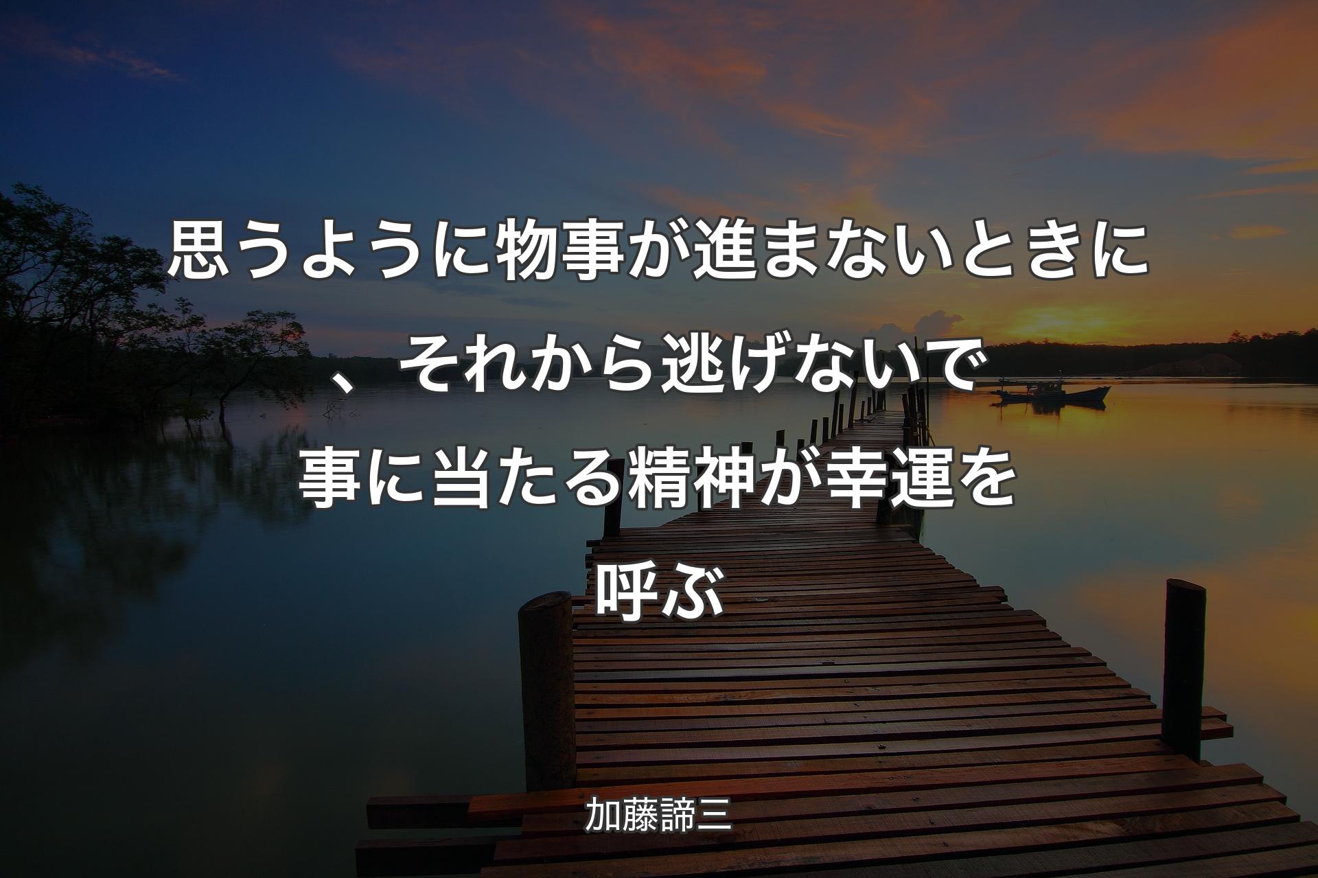 思うように物事が進まないときに、それから逃げないで事に当たる精神が幸運を呼ぶ - 加藤諦三