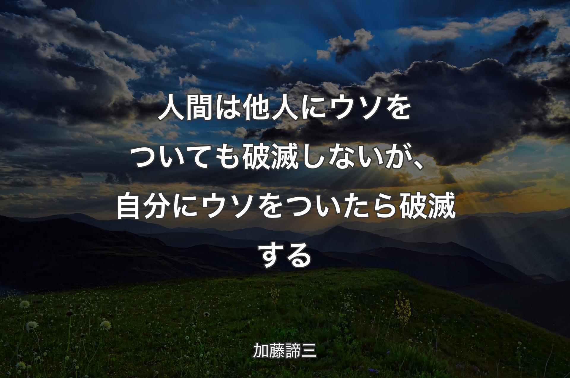 人間は他人にウソをついても破滅しないが、自分にウソをついたら破滅する - 加藤諦三