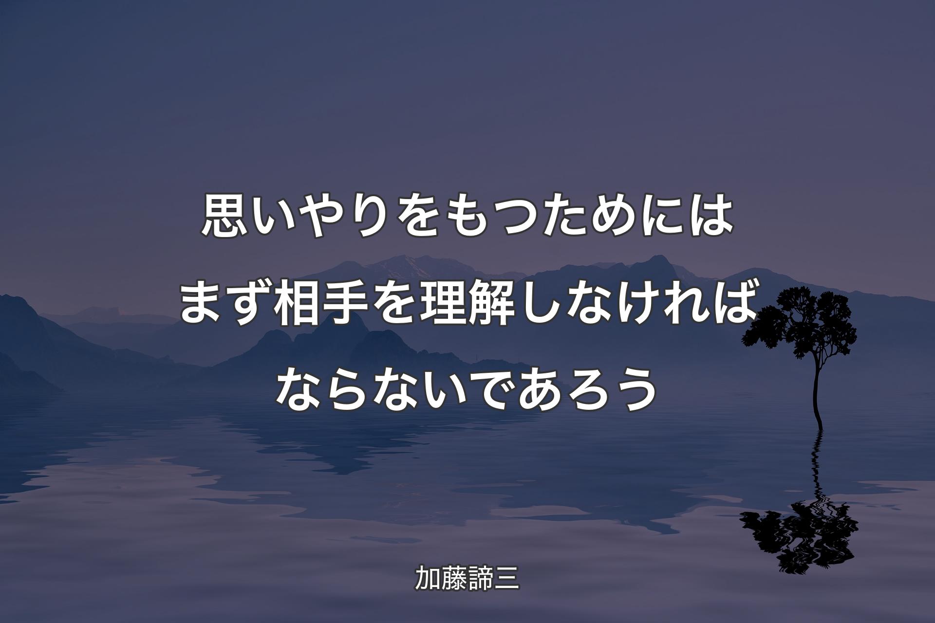 【背景4】思いやりをもつためにはまず相手を理解しなければならないであろう - 加藤諦三