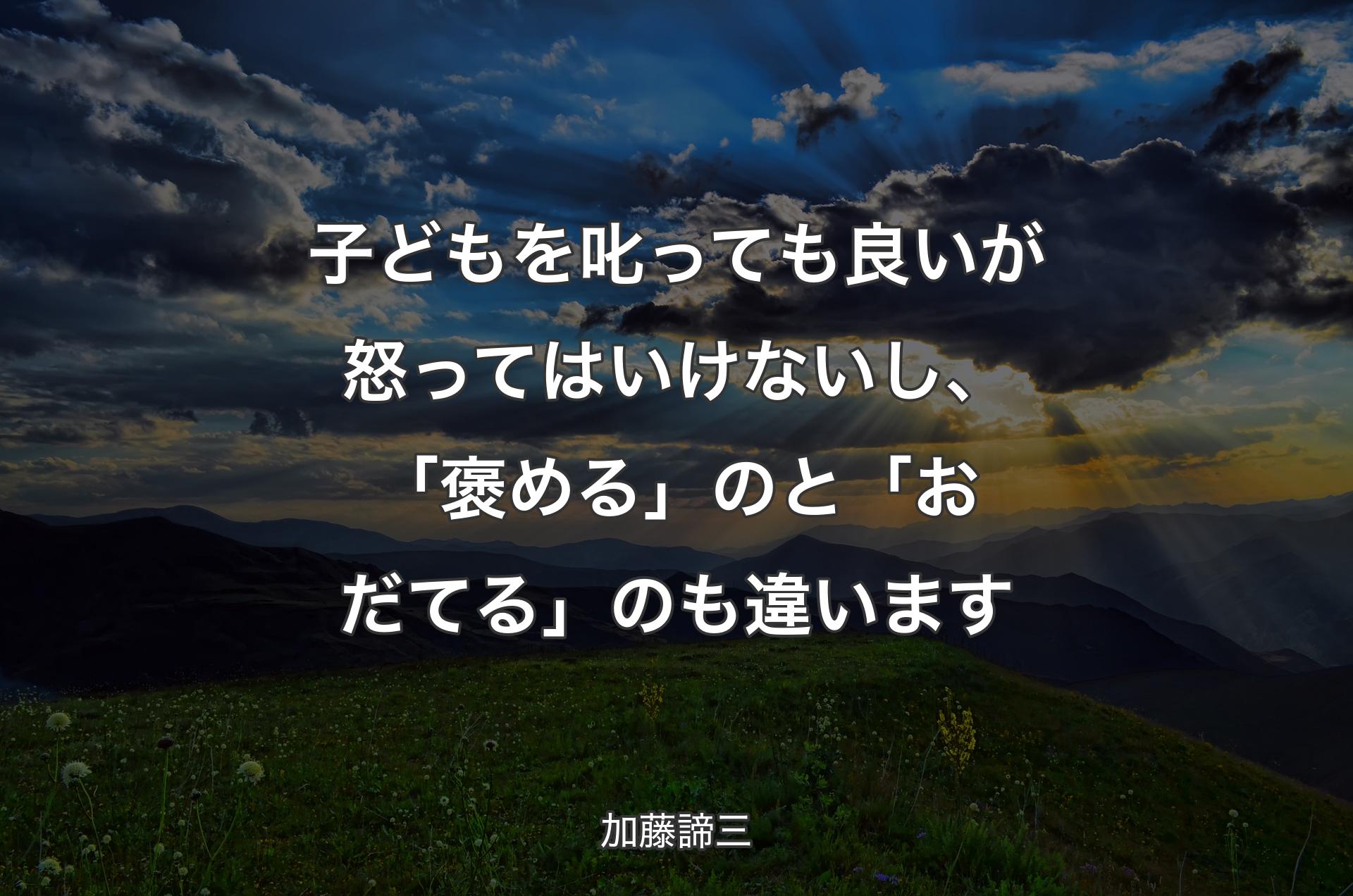 子どもを叱っても良いが怒ってはいけないし、「褒める」のと「おだてる」のも違います - 加藤諦三