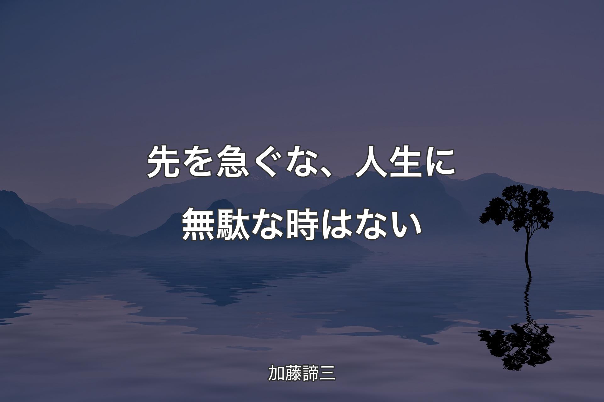 先を急ぐな、人生に無駄な時はない - 加藤諦三