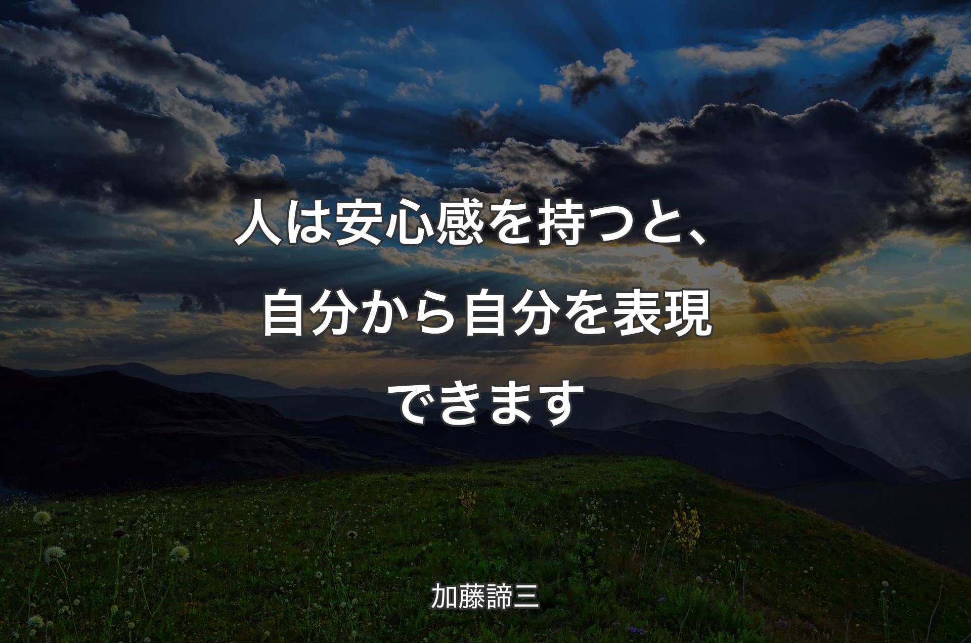 人は安心感を持つと、自分から自分を表現できます - 加藤諦三