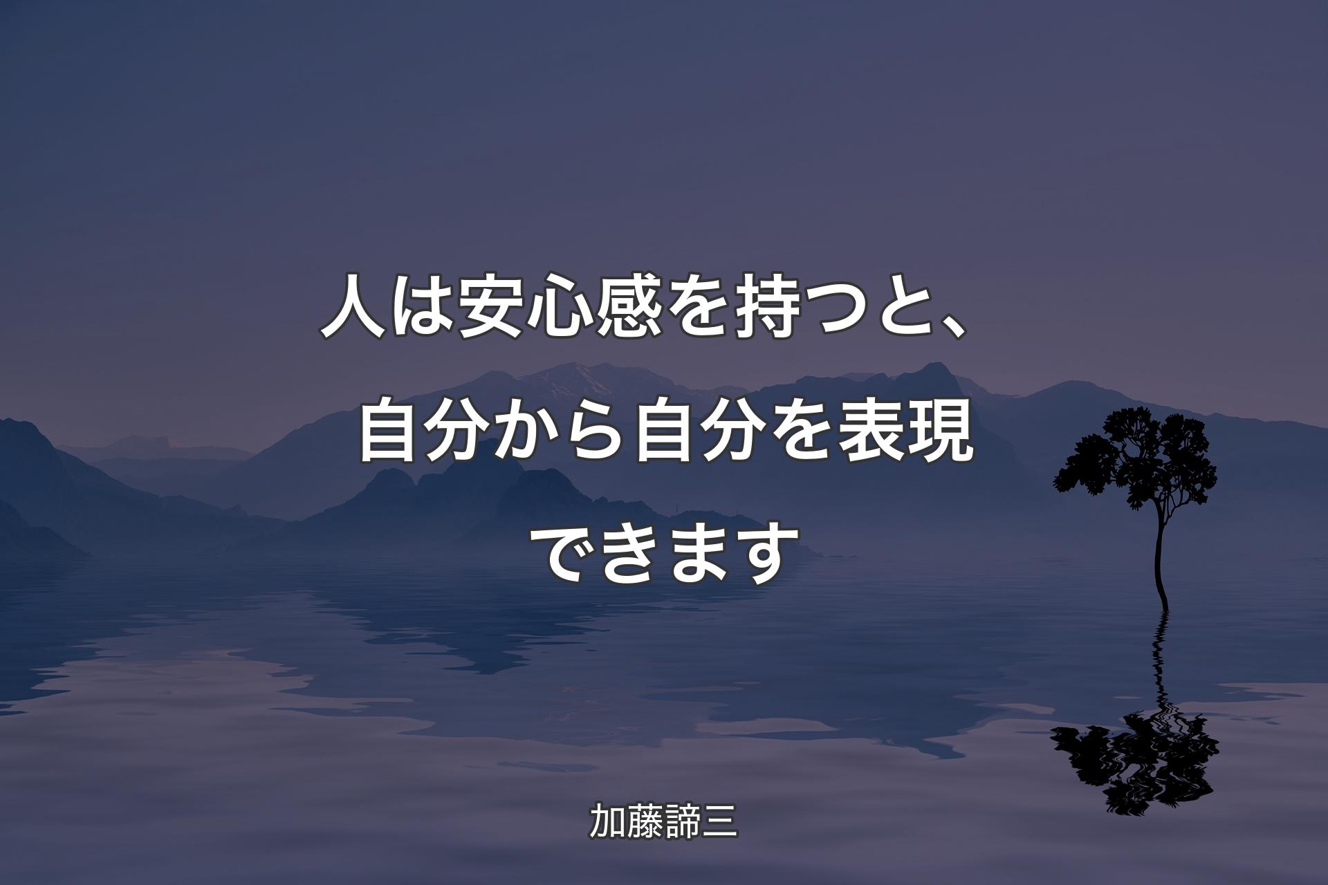 【背景4】人は安心感を持つと、自分から自分を表現できます - 加藤諦三