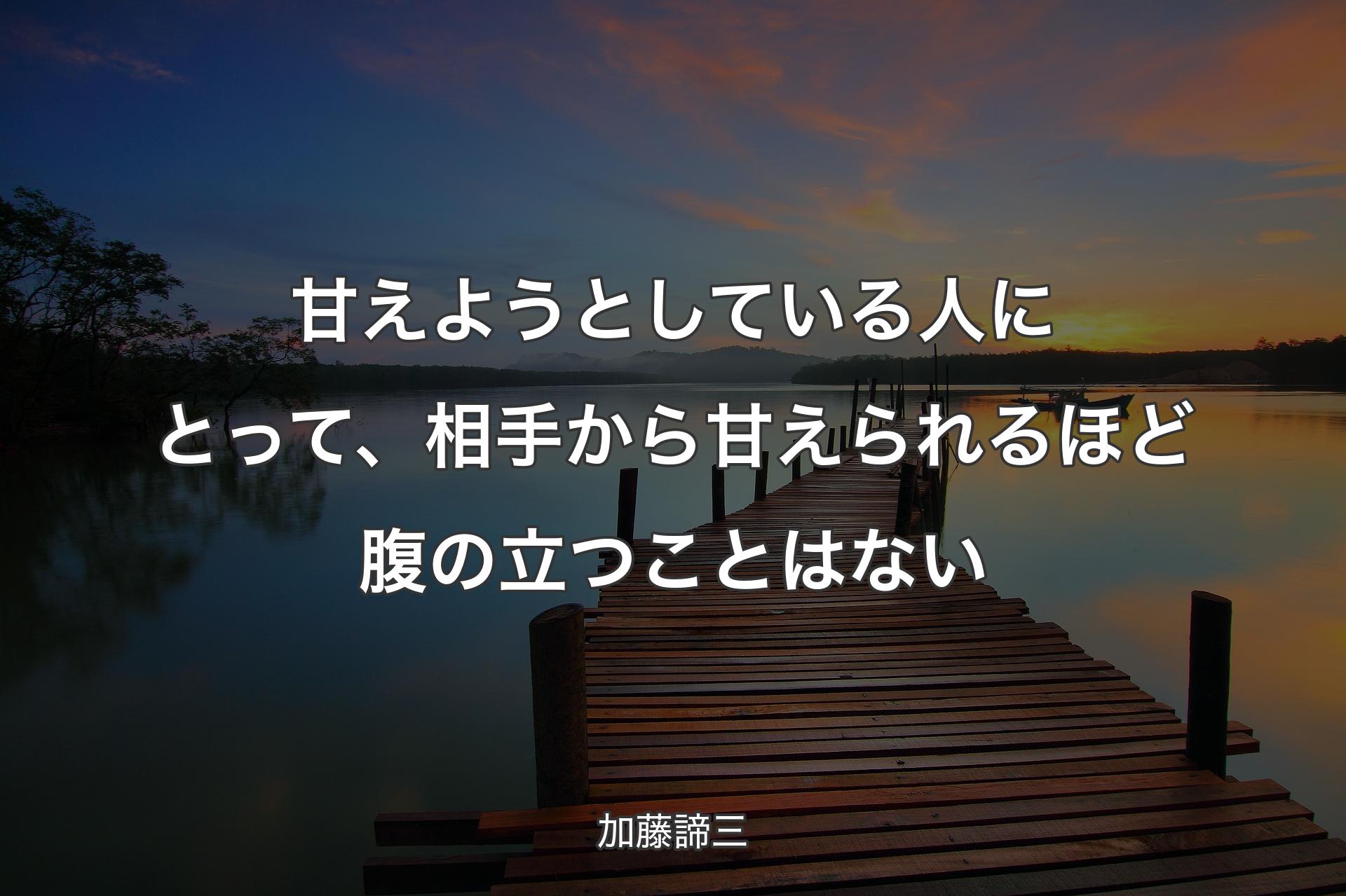 【背景3】甘えようとしている人にとって、相手から甘えられるほど腹の立つことはない - 加藤諦三