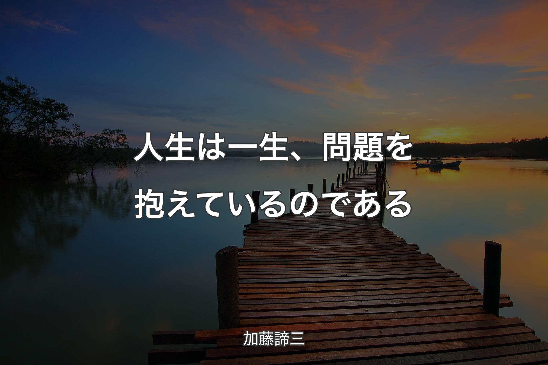 人生は一生、問題を抱えているのである - 加藤諦三