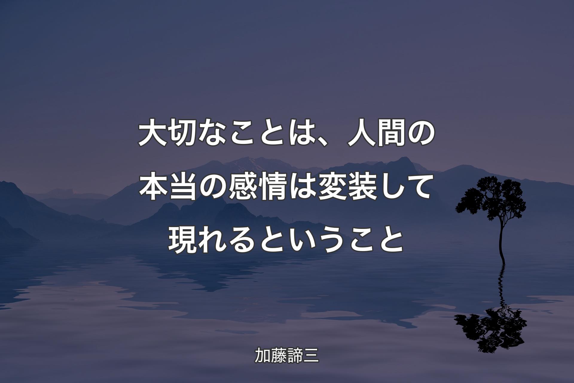 大切なことは、人間の本当の感情は変装して現れるということ - 加藤諦三