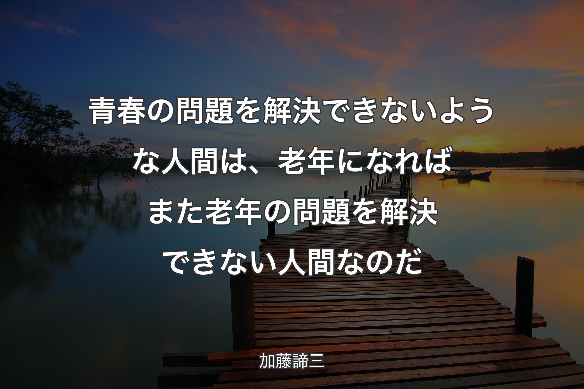 【背景3】青春の問題を解決でき�ないような人間は、老年になればまた老年の問題を解決できない人間なのだ - 加藤諦三