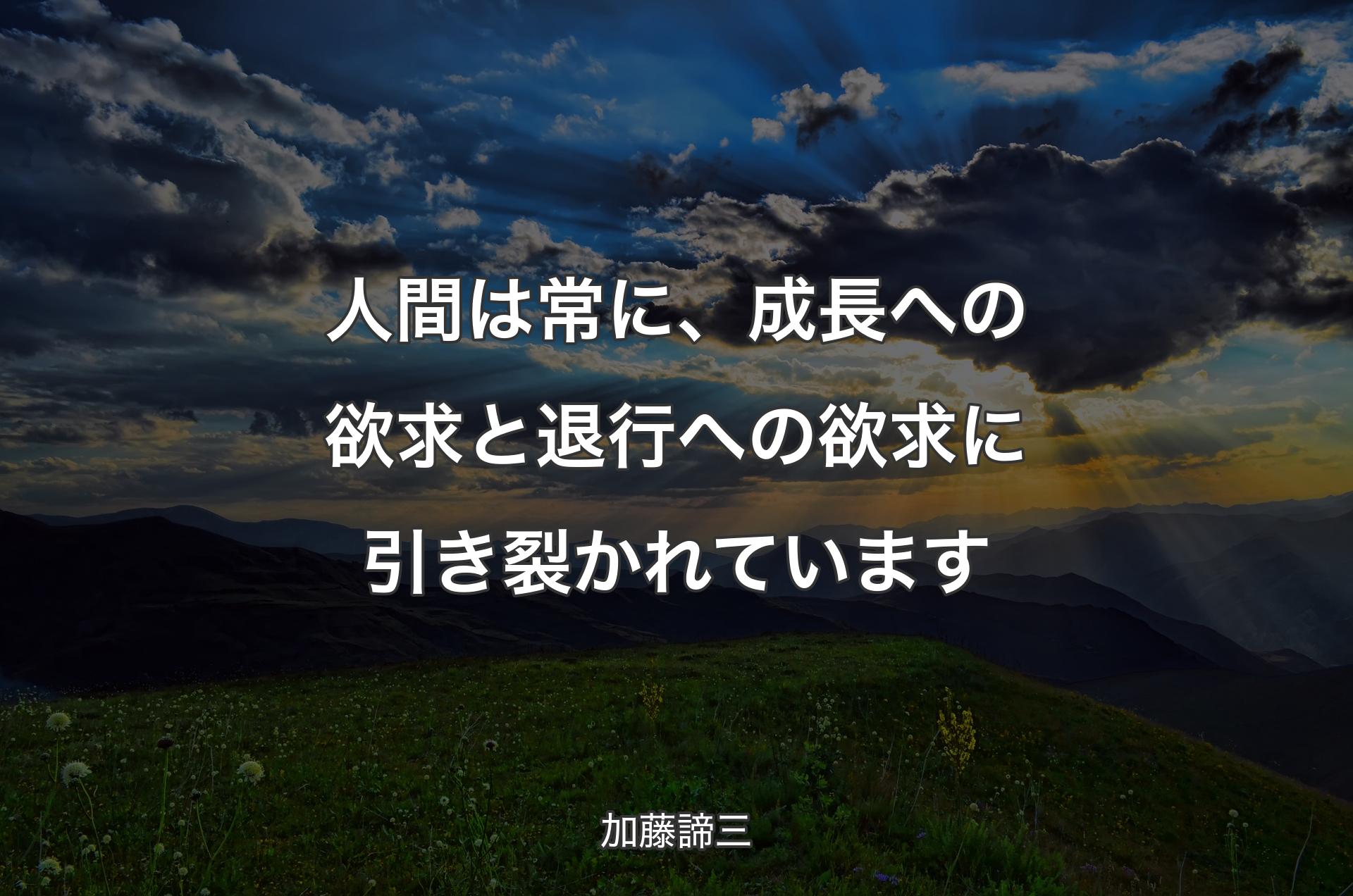 人間は常に、成長への欲求と退行への欲求に引き裂かれています - 加藤諦三