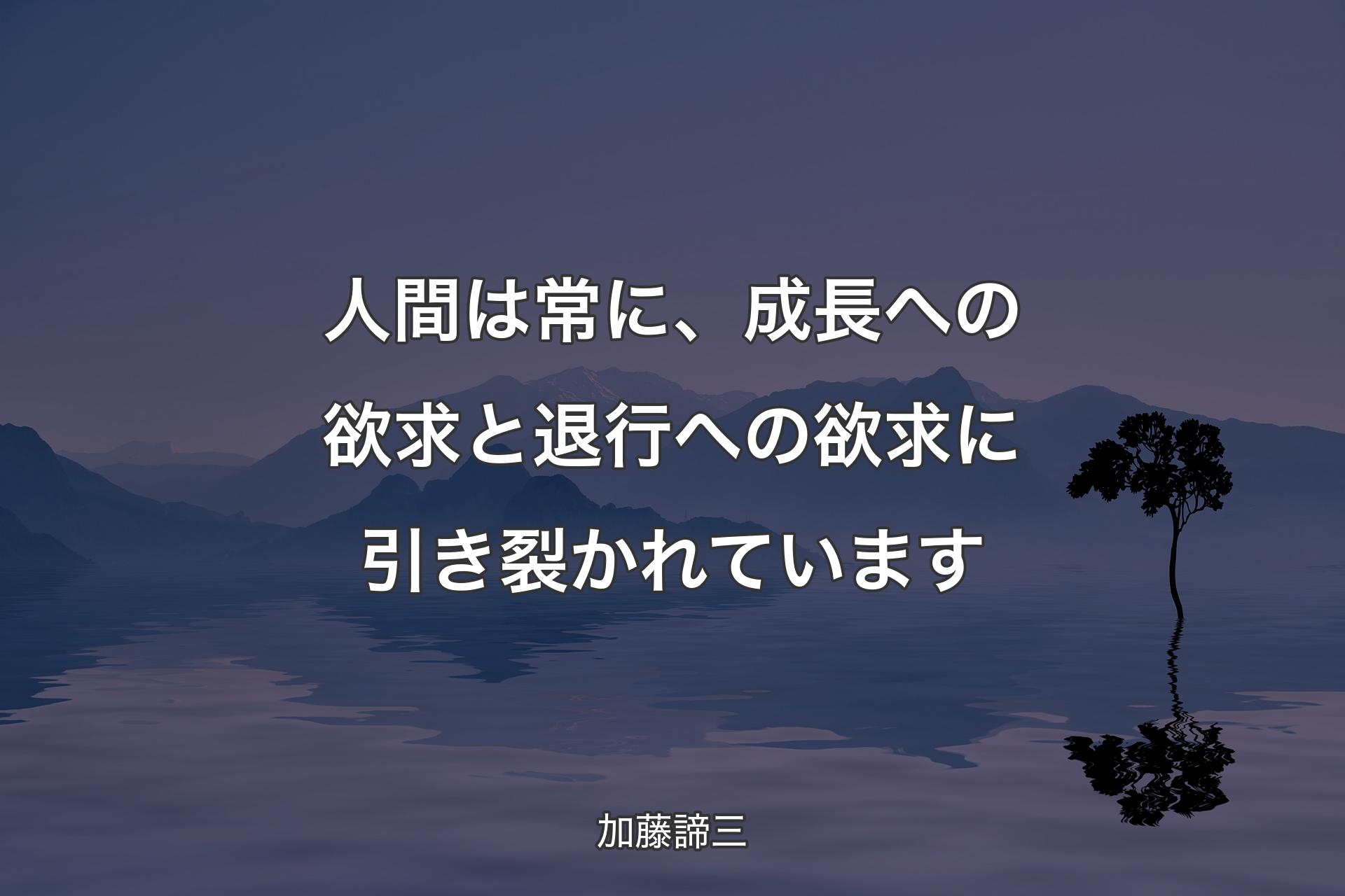 人間は常に、成長への欲求と退行への��欲求に引き裂かれています - 加藤諦三