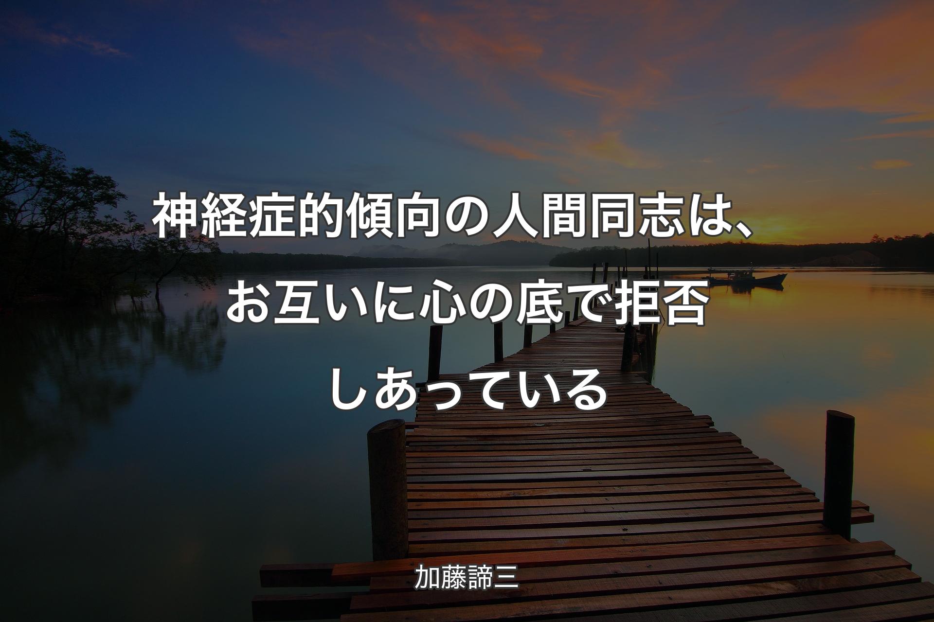 【背景3】神経症的傾向の人間同志は、お互いに心の底で拒否しあっている - 加藤諦三