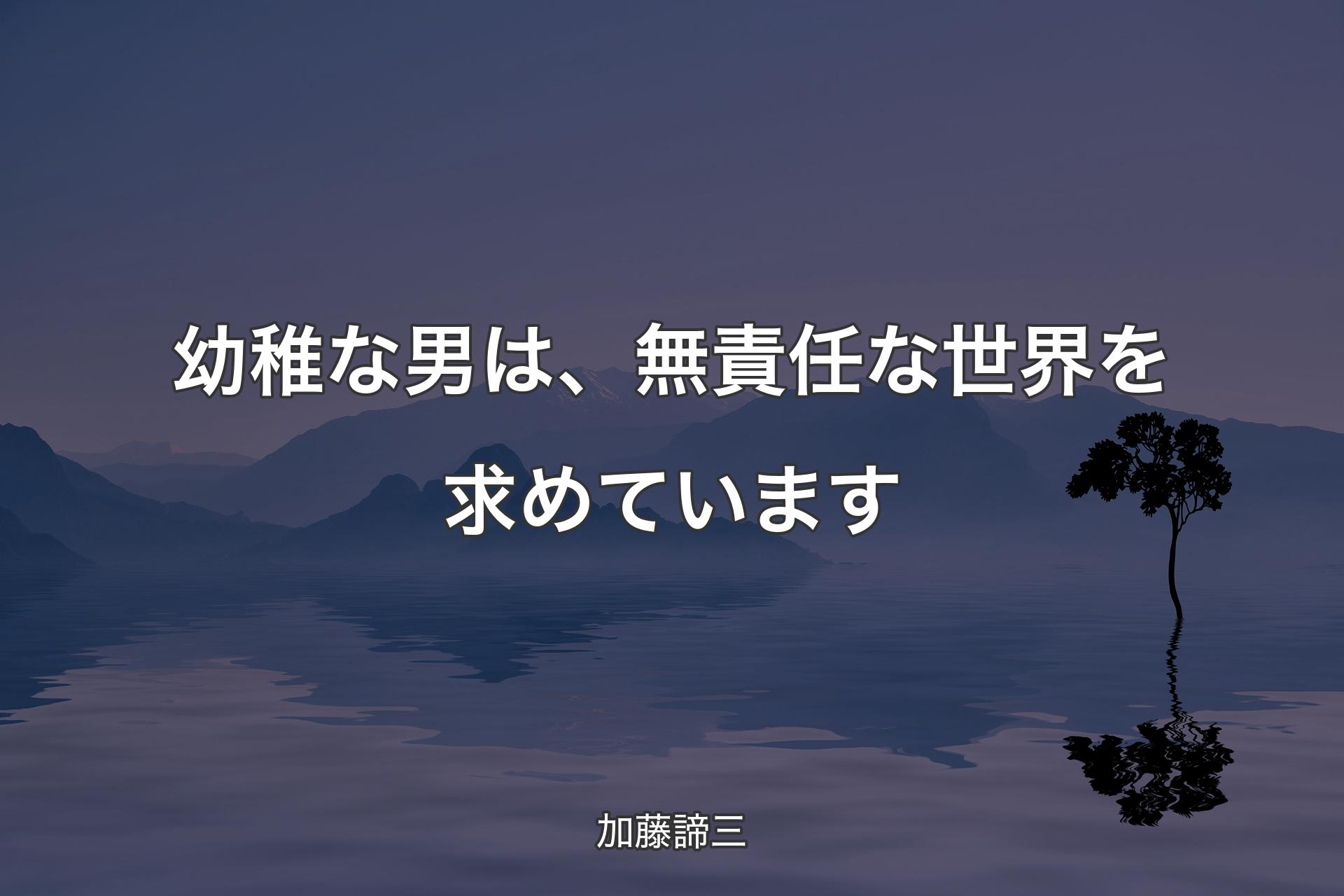 幼稚な男は、無責任な世界を求めています - 加藤諦三