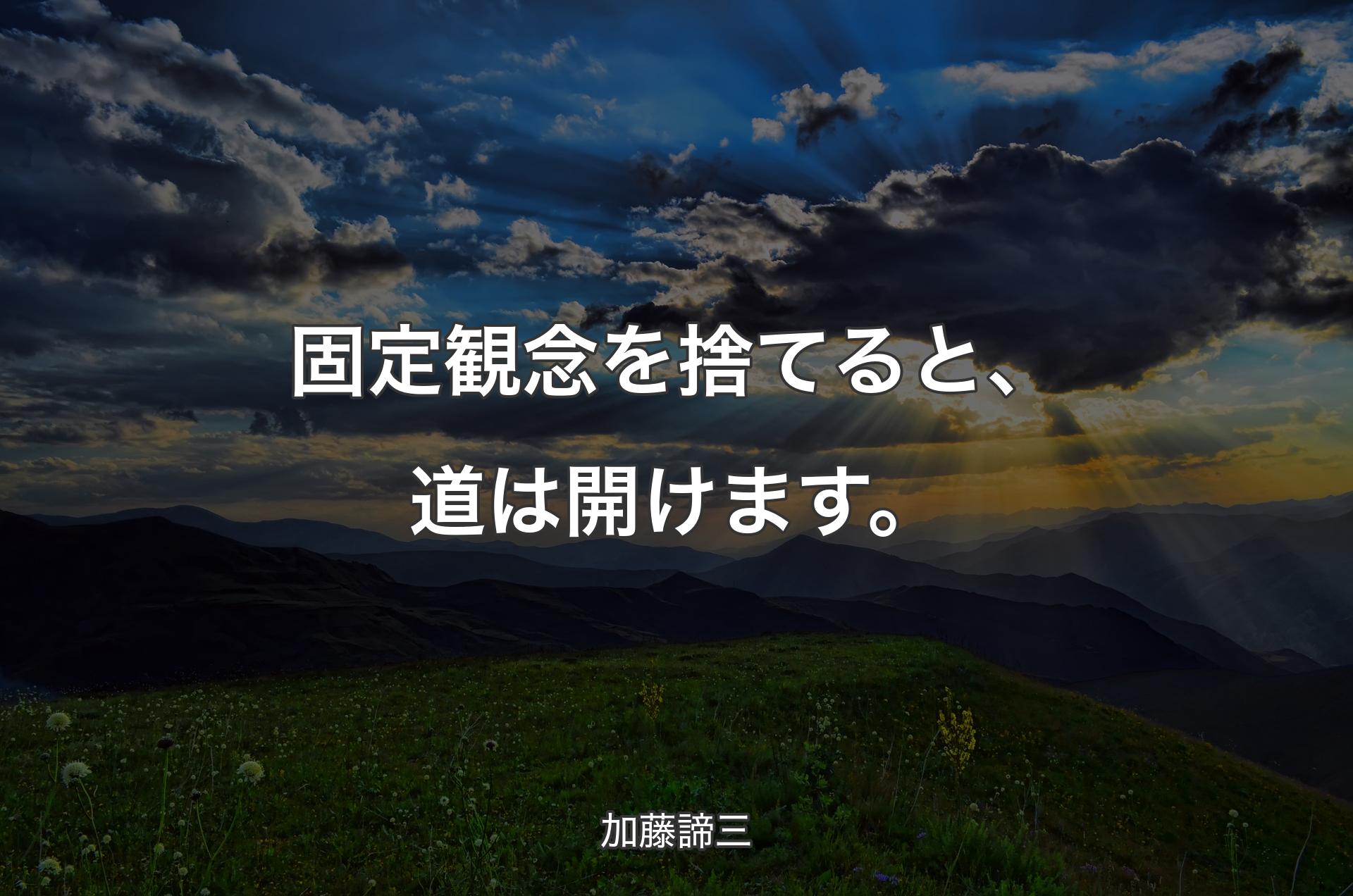 固定観念を捨てると、道は開けます。 - 加藤諦三