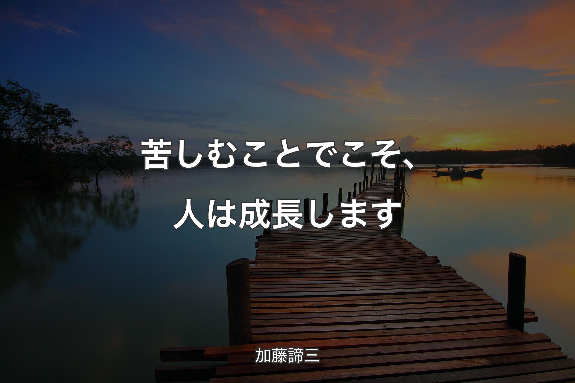 苦しむことでこそ、人は成長します - 加藤諦三