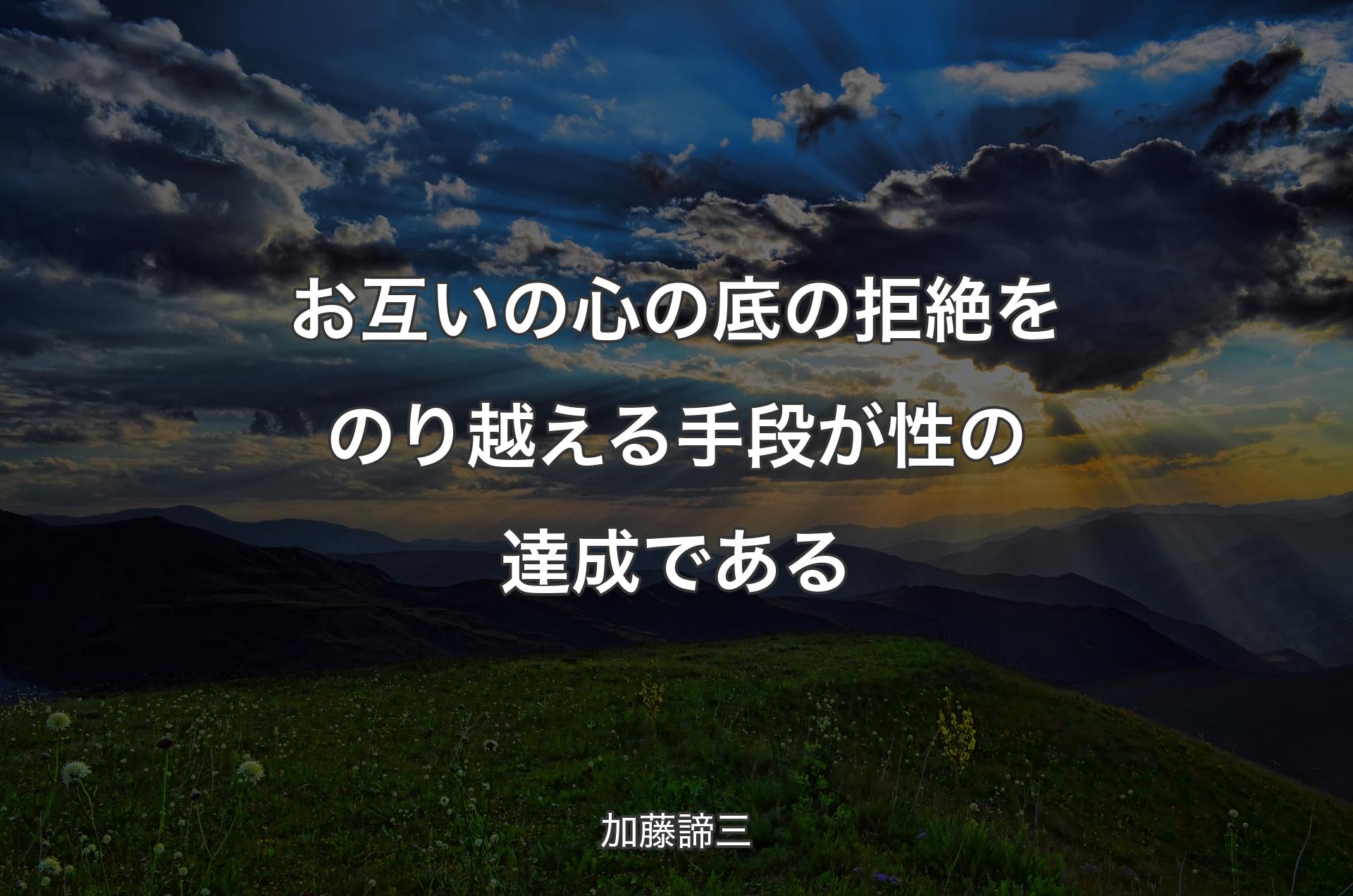 お互いの心の底の拒絶をのり越える手段が性の達成である - 加藤諦三