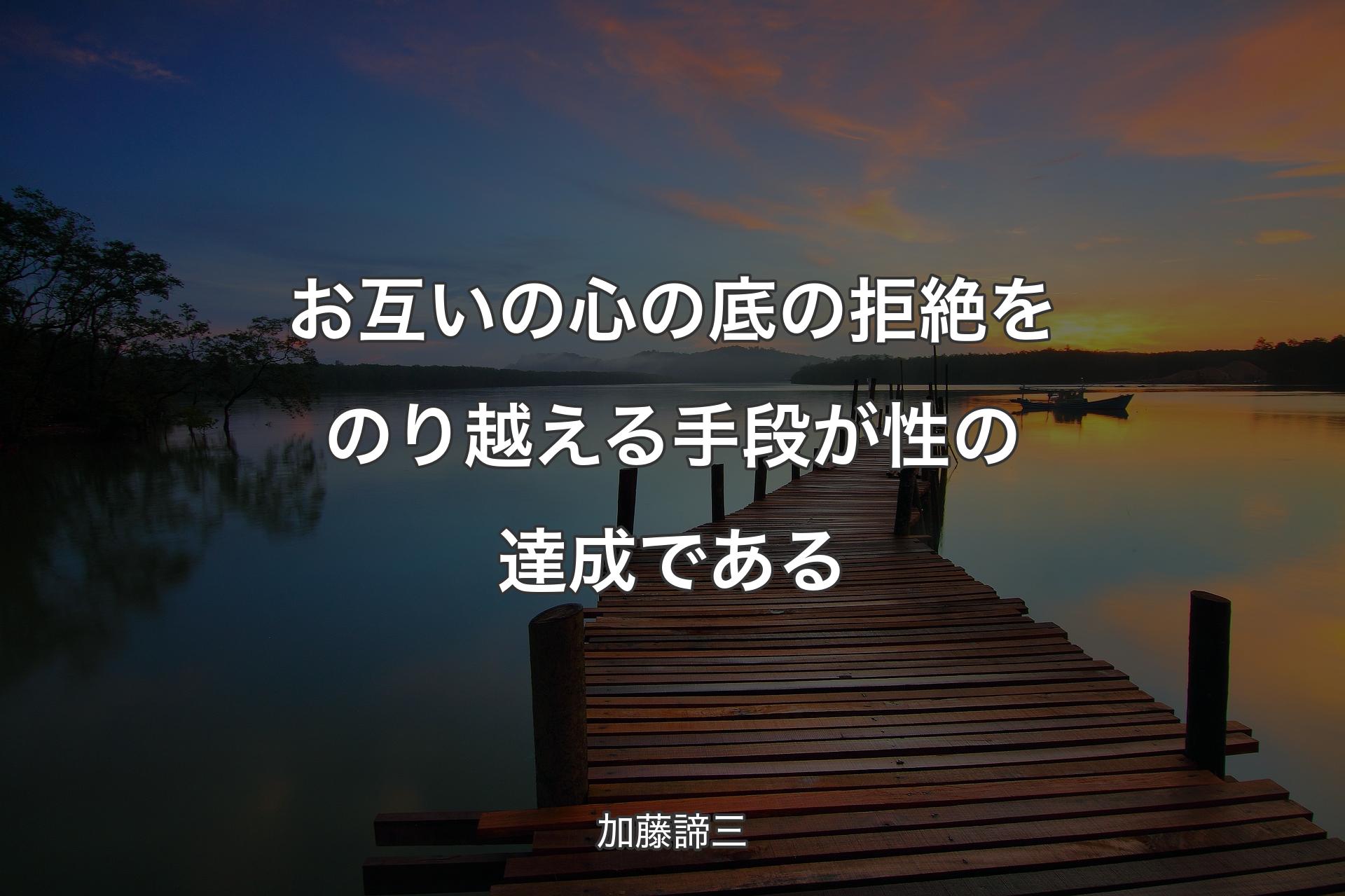 お互いの心��の底の拒絶をのり越える手段が性の達成である - 加藤諦三