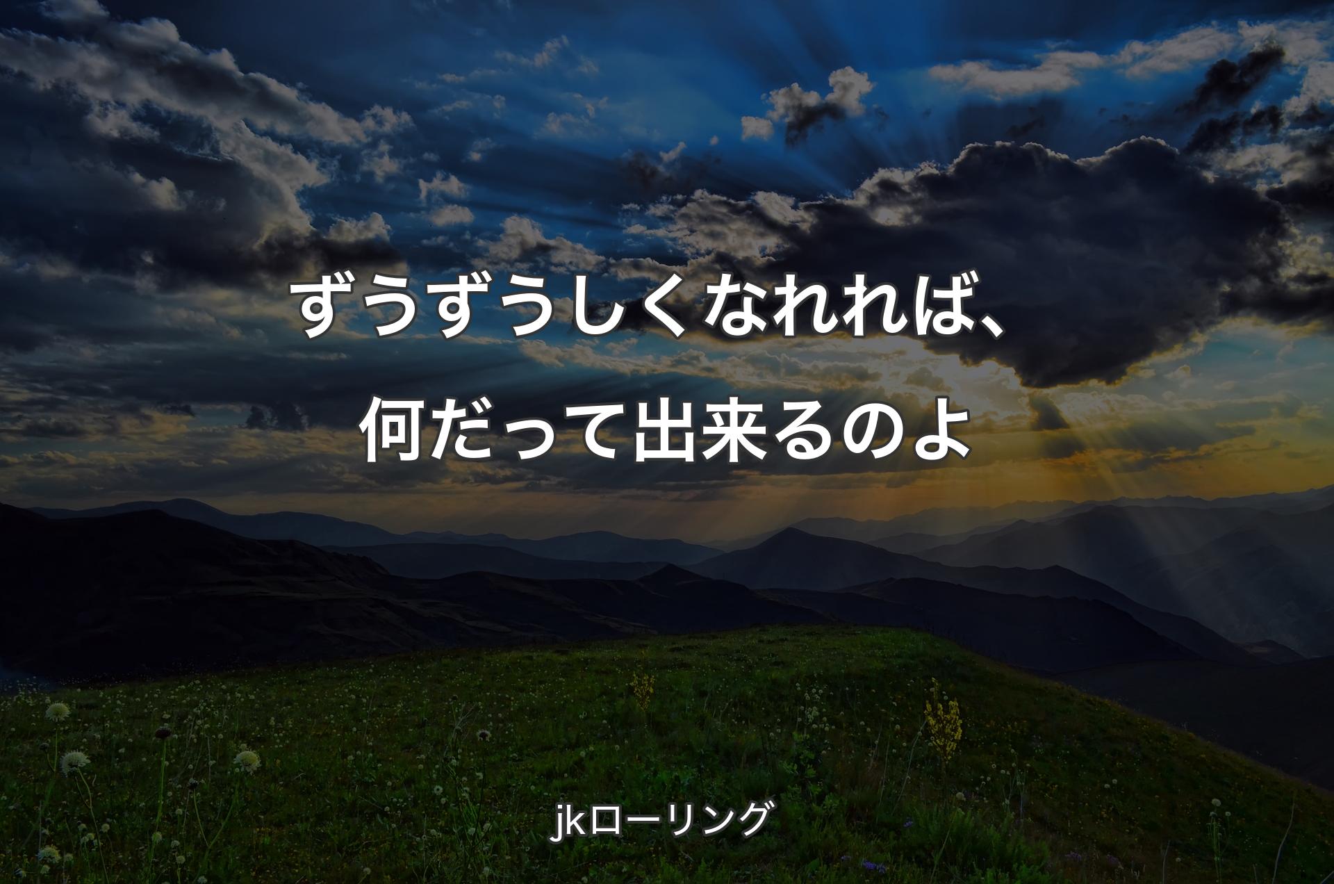 ずうずうしくなれれば、何だって出来るのよ - jkローリング